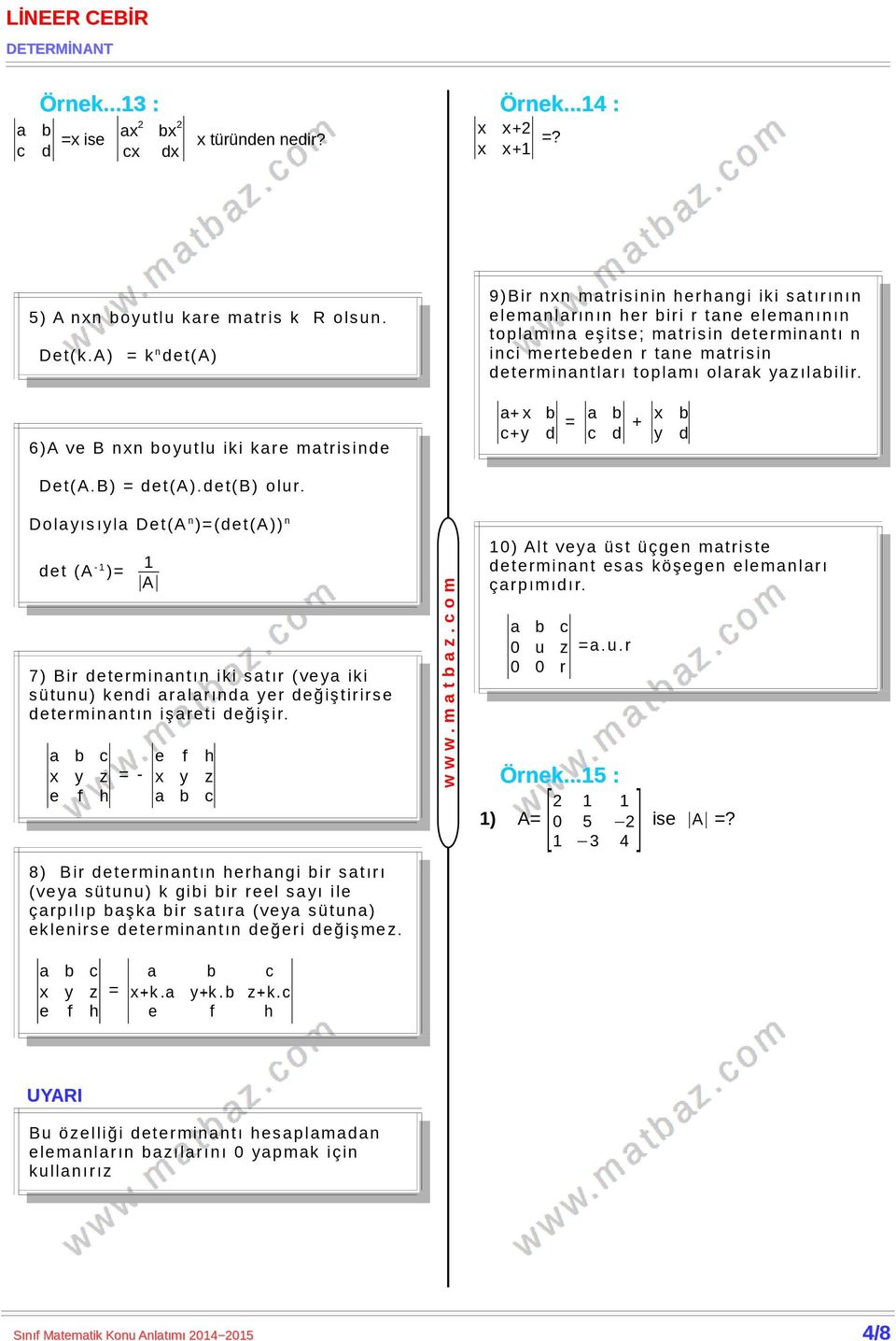 r tane matrisin determ inantları toplam ı olarak ya zılabilir. a+ x b c+y d = a b c d + x b y d Det(A.B) = det(a).det(b) olur.