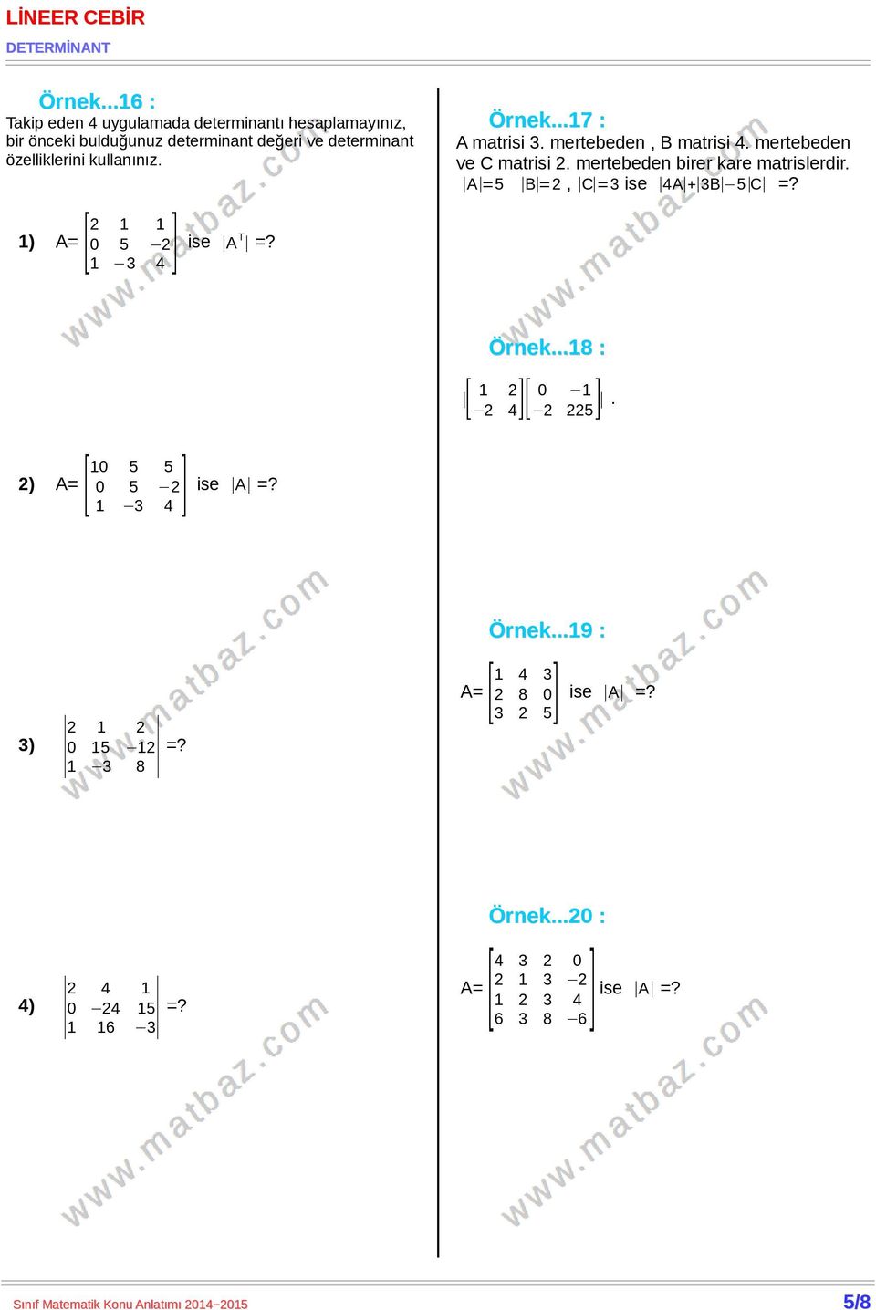 A=5 B=2, C=3 ise 4A+3B 5C =? Örnek...18 : [ 1 2 2 4][ 0 1 2 225]. 2) A= [ 10 5 5 0 5 2 1 3 4 ] ise A =? 3) 2 1 2 0 15 12 1 3 8 =? Örnek...19 : A= [ 1 4 3 2 8 0 3 2 5] ise A =?