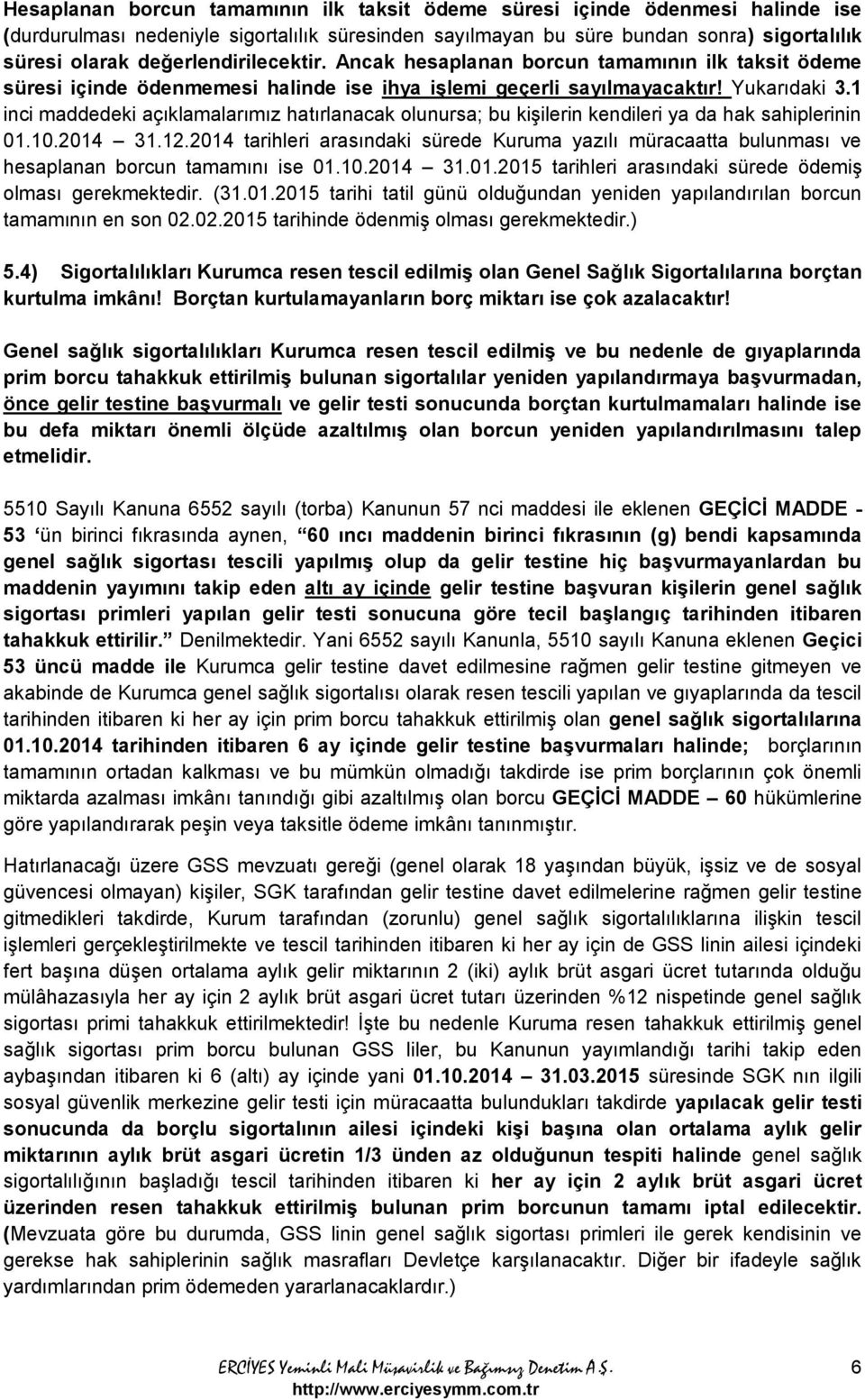 1 inci maddedeki açıklamalarımız hatırlanacak olunursa; bu kişilerin kendileri ya da hak sahiplerinin 01.10.2014 31.12.