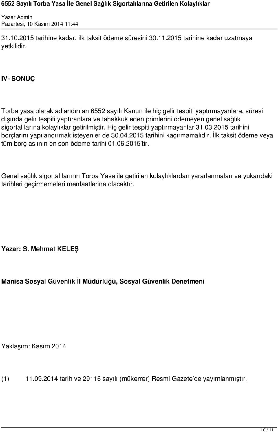 sigortalılarına kolaylıklar getirilmiştir. Hiç gelir tespiti yaptırmayanlar 31.03.2015 tarihini borçlarını yapılandırmak isteyenler de 30.04.2015 tarihini kaçırmamalıdır.