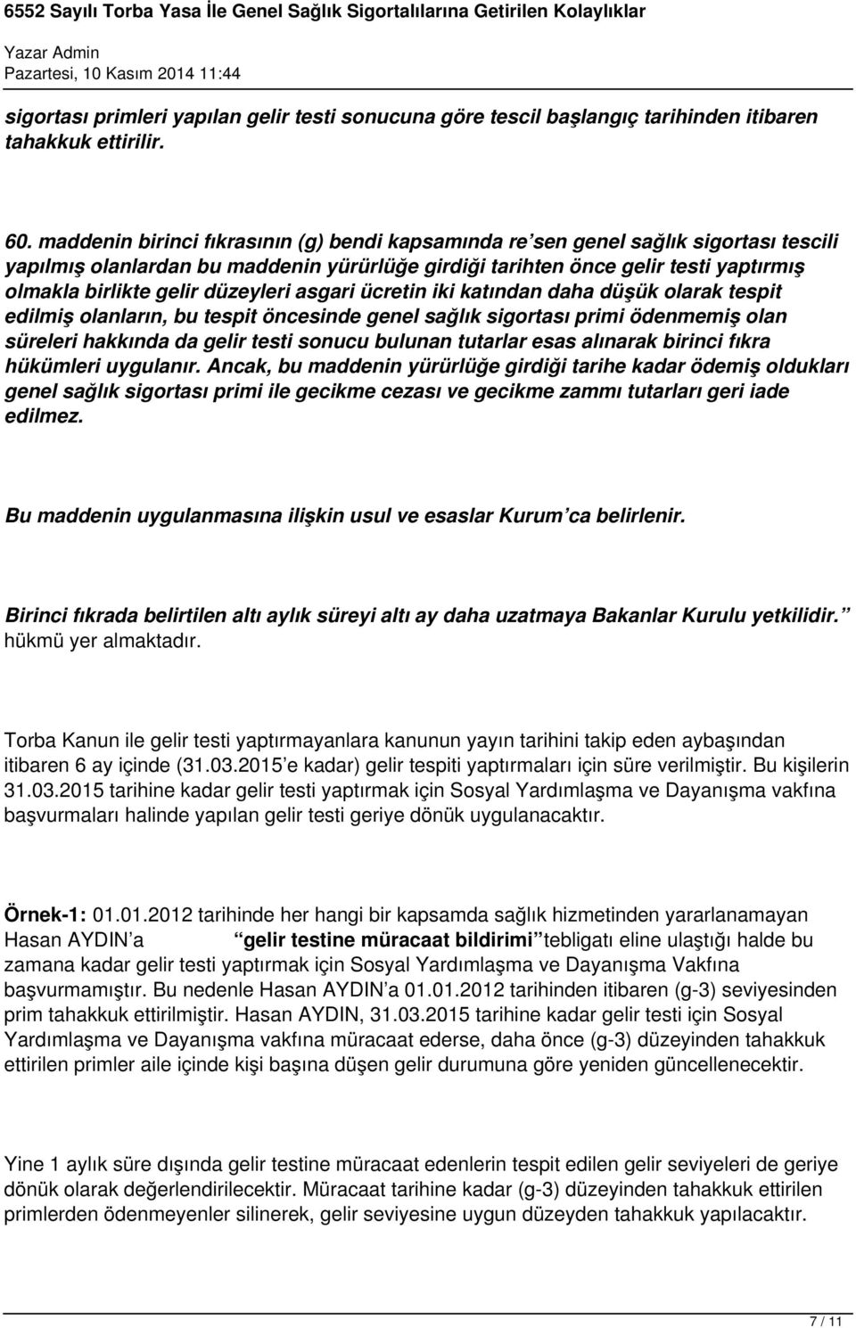 düzeyleri asgari ücretin iki katından daha düşük olarak tespit edilmiş olanların, bu tespit öncesinde genel sağlık sigortası primi ödenmemiş olan süreleri hakkında da gelir testi sonucu bulunan