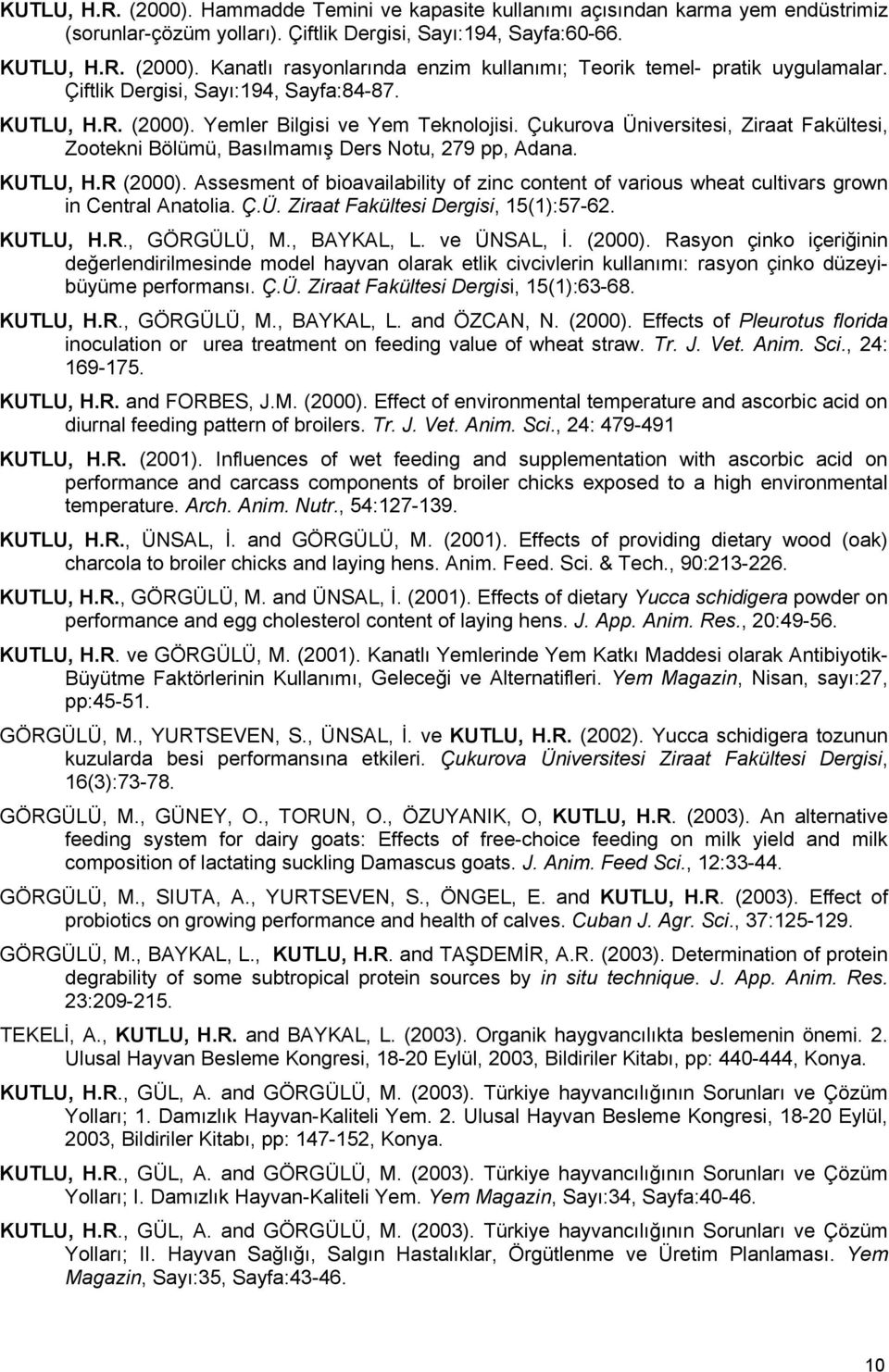 Assesment of bioavailability of zinc content of various wheat cultivars grown in Central Anatolia. Ç.Ü. Ziraat Fakültesi Dergisi, 15(1):57-62. KUTLU, H.R., GÖRGÜLÜ, M., BAYKAL, L. ve ÜNSAL, İ. (2000).