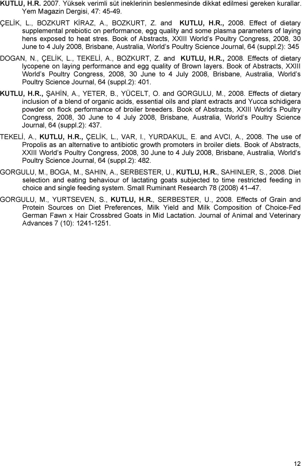 Book of Abstracts, XXIII World s Poultry Congress, 2008, 30 June to 4 July 2008, Brisbane, Australia, World s Poultry Science Journal, 64 (suppl.2): 345 DOGAN, N., ÇELİK, L., TEKELİ, A., BOZKURT, Z.