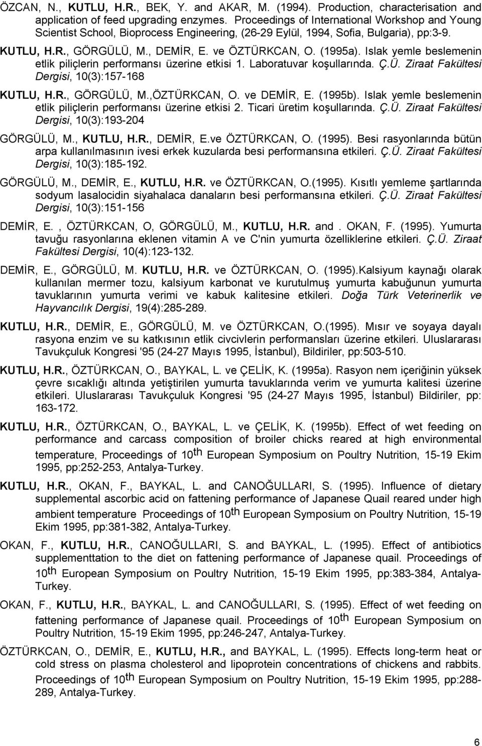 Islak yemle beslemenin etlik piliçlerin performansı üzerine etkisi 1. Laboratuvar koşullarında. Ç.Ü. Ziraat Fakültesi Dergisi, 10(3):157-168 KUTLU, H.R., GÖRGÜLÜ, M.,ÖZTÜRKCAN, O. ve DEMİR, E.