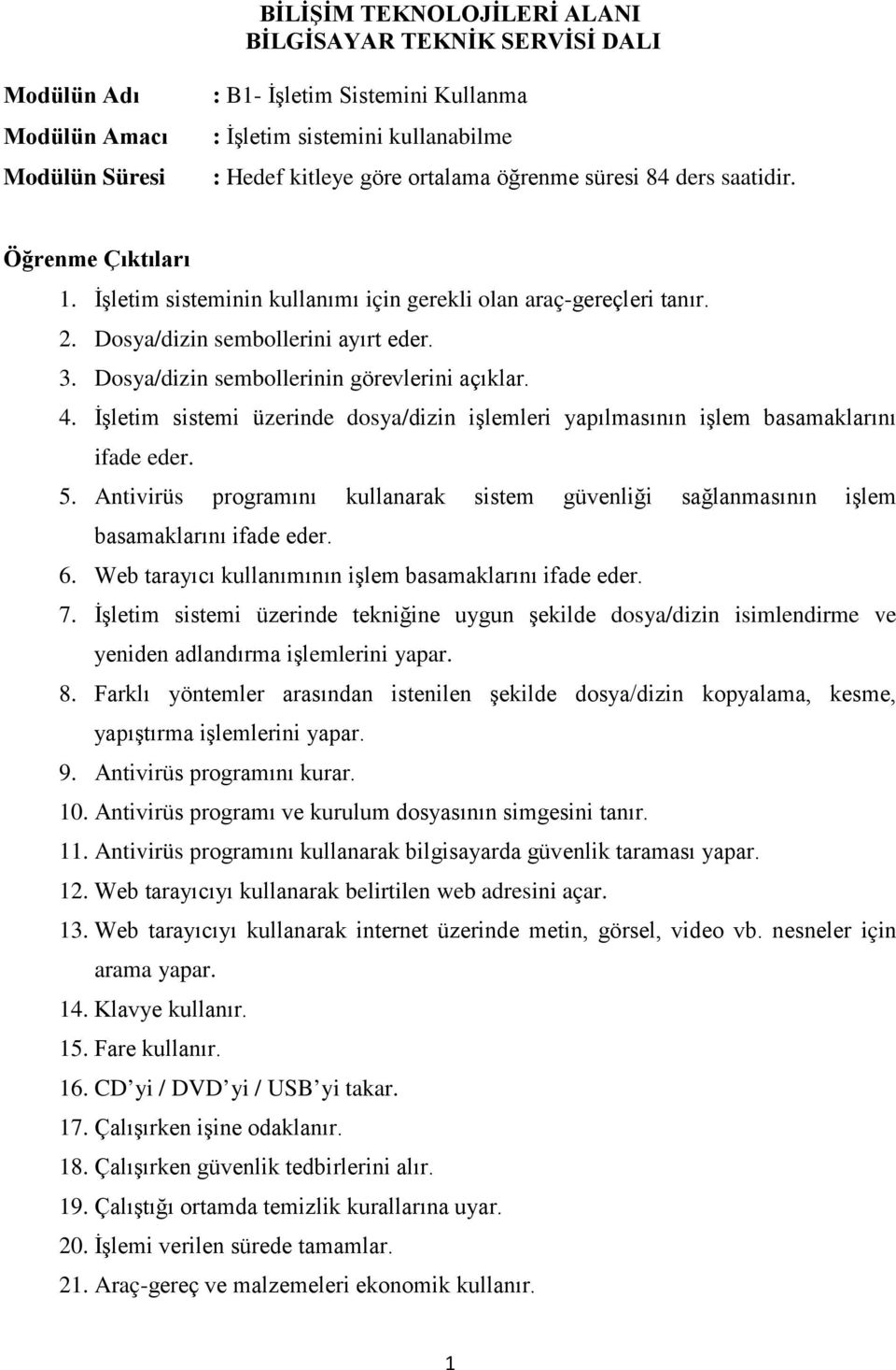 Dosya/dizin sembollerinin görevlerini açıklar. 4. İşletim sistemi üzerinde dosya/dizin işlemleri yapılmasının işlem basamaklarını ifade eder. 5.