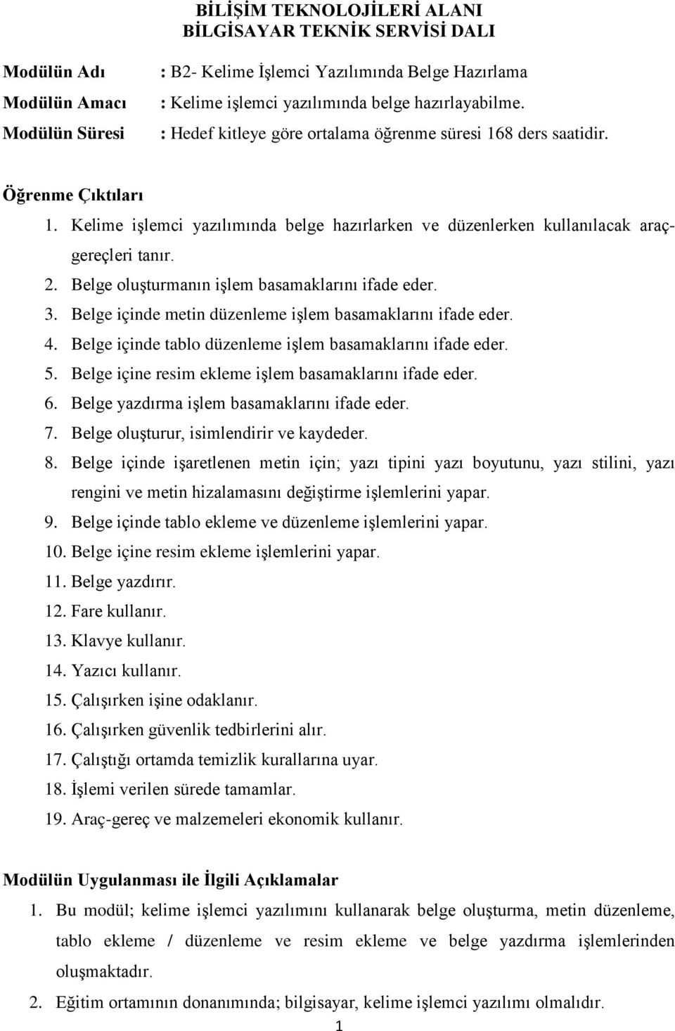 Belge oluşturmanın işlem basamaklarını ifade eder. 3. Belge içinde metin düzenleme işlem basamaklarını ifade eder. 4. Belge içinde tablo düzenleme işlem basamaklarını ifade eder. 5.