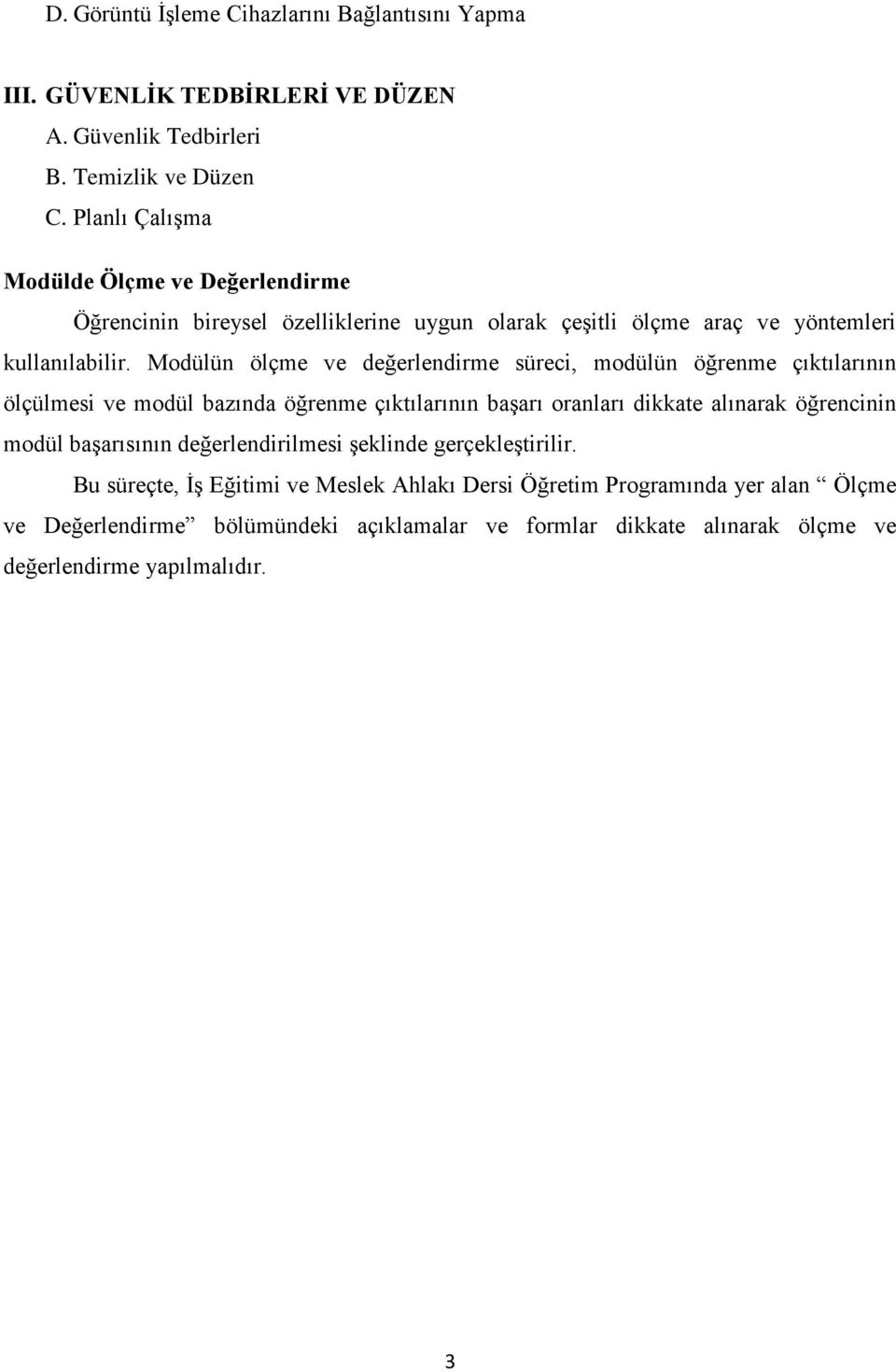 Modülün ölçme ve değerlendirme süreci, modülün öğrenme çıktılarının ölçülmesi ve modül bazında öğrenme çıktılarının başarı oranları dikkate alınarak öğrencinin modül