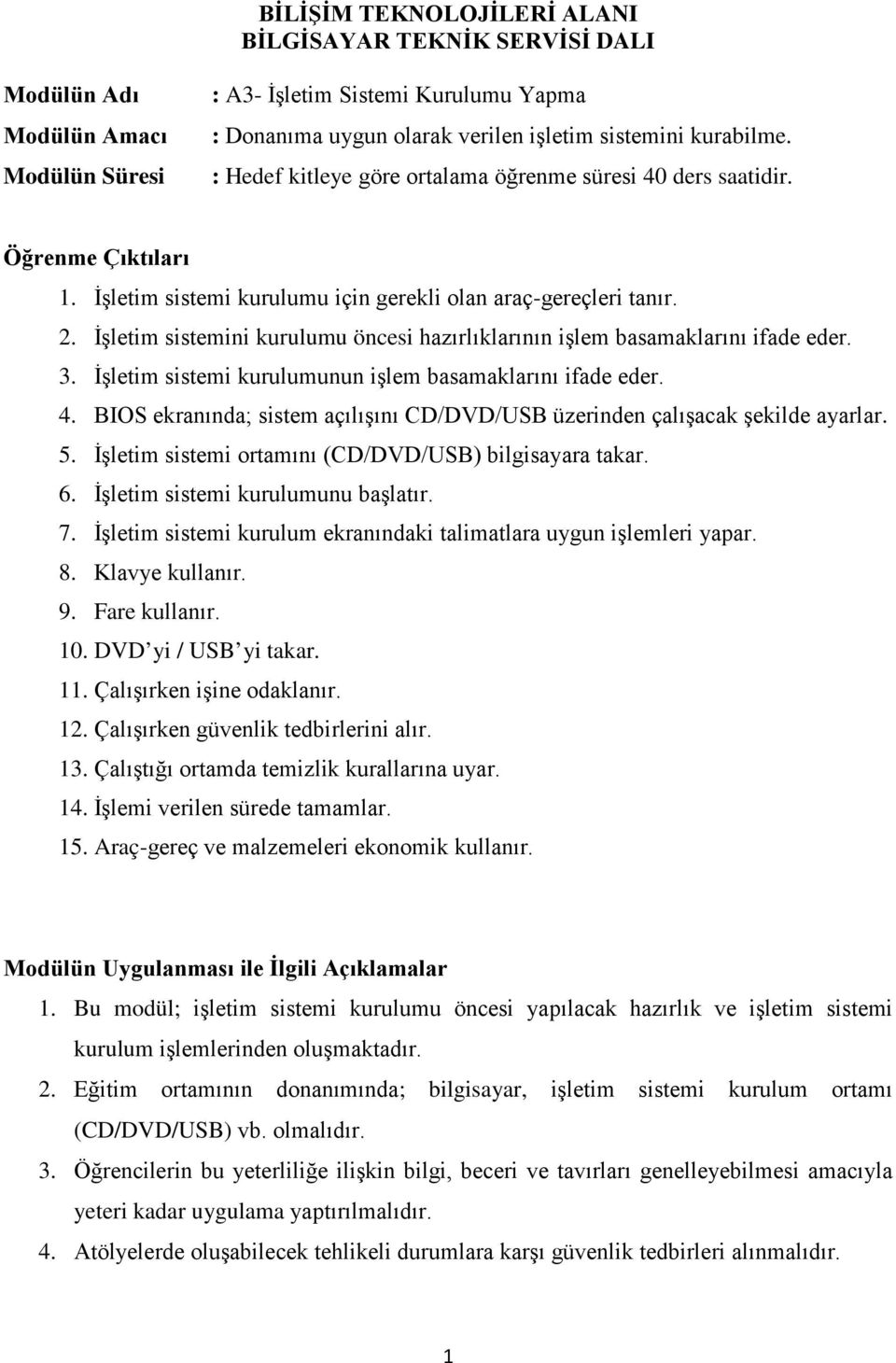 İşletim sistemini kurulumu öncesi hazırlıklarının işlem basamaklarını ifade eder. 3. İşletim sistemi kurulumunun işlem basamaklarını ifade eder. 4.