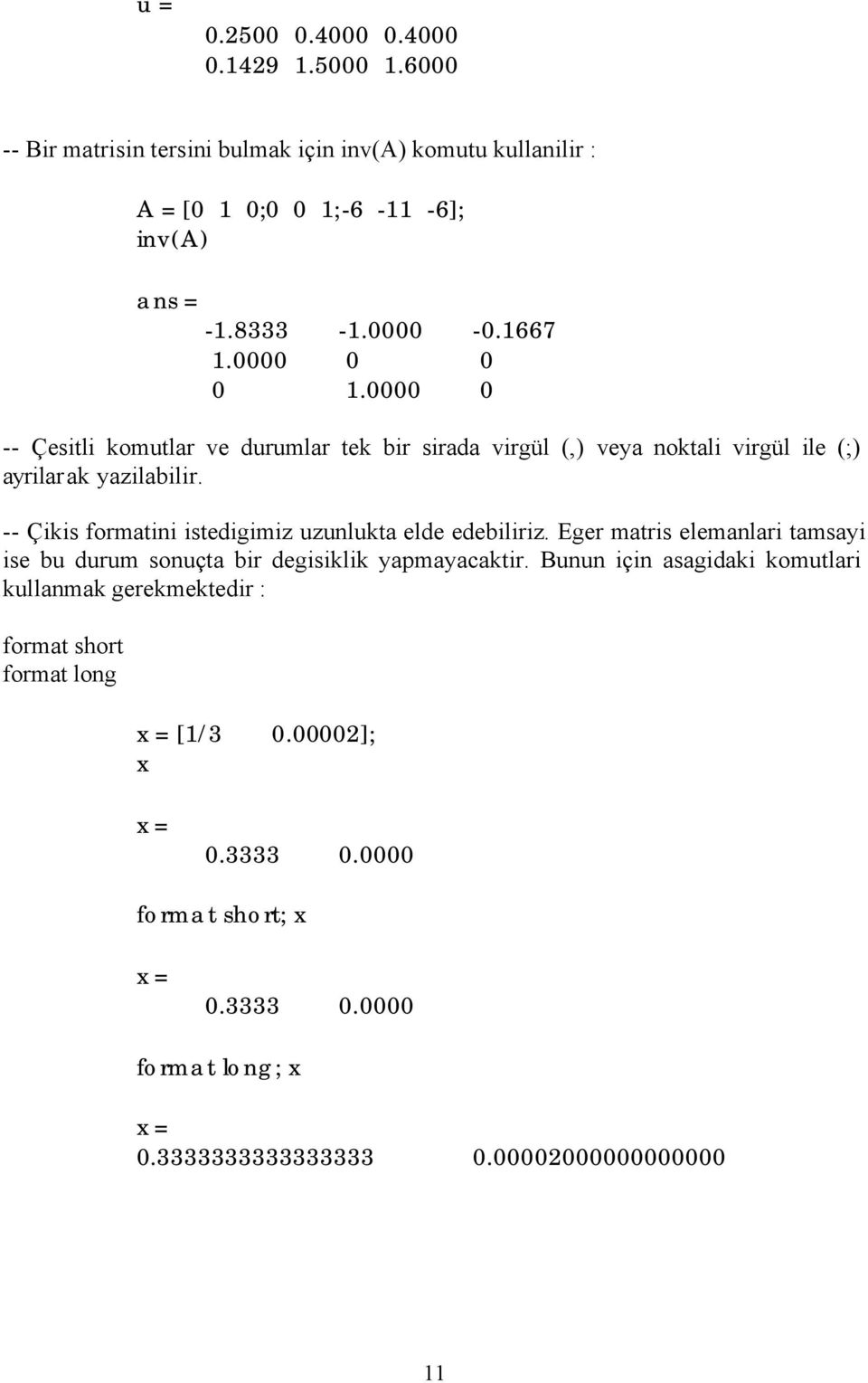 -- Çikis formatini istedigimiz uzunlukta elde edebiliriz. Eger matris elemanlari tamsayi ise bu durum sonuçta bir degisiklik yapmayacaktir.