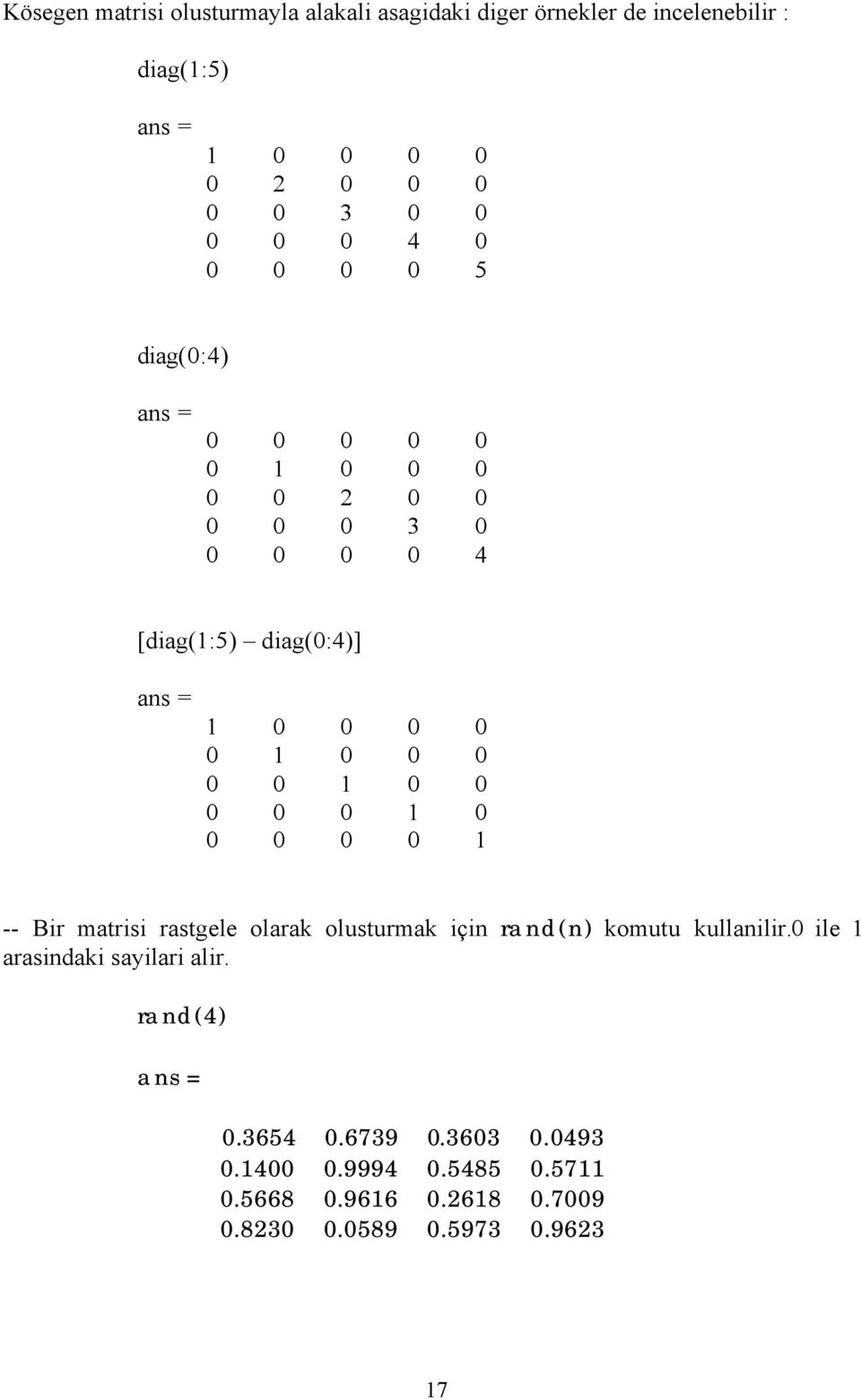 0 0 0 0 1 0 0 0 0 0 1 -- Bir matrisi rastgele olarak olusturmak için rand(n) komutu kullanilir.