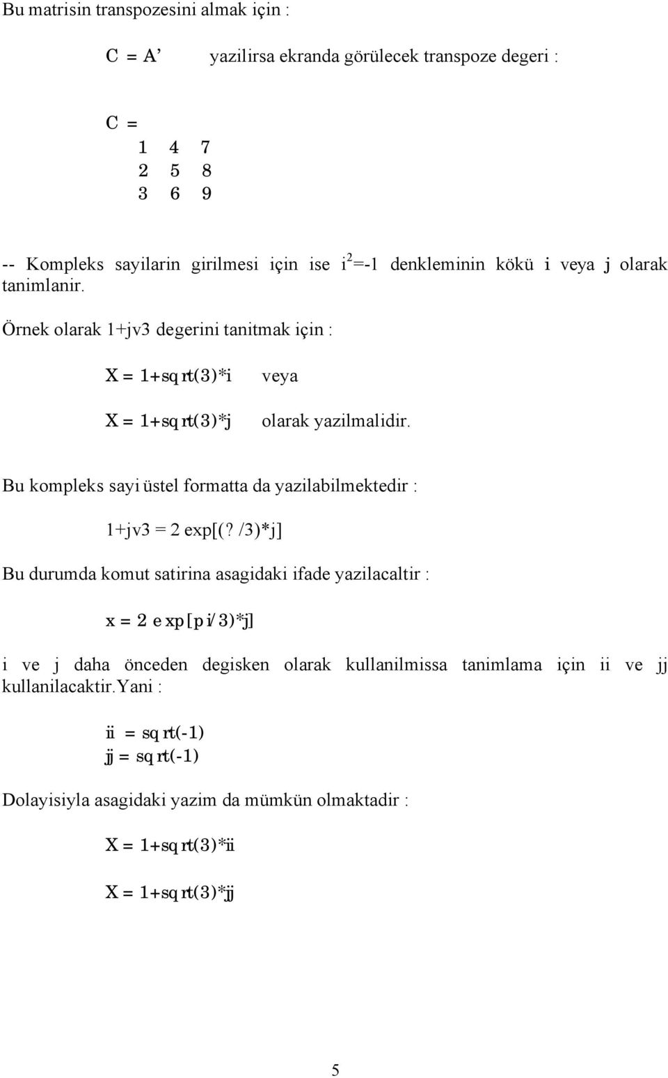 Bu kompleks sayi üstel formatta da yazilabilmektedir : 1+jv3 = 2 exp[(?