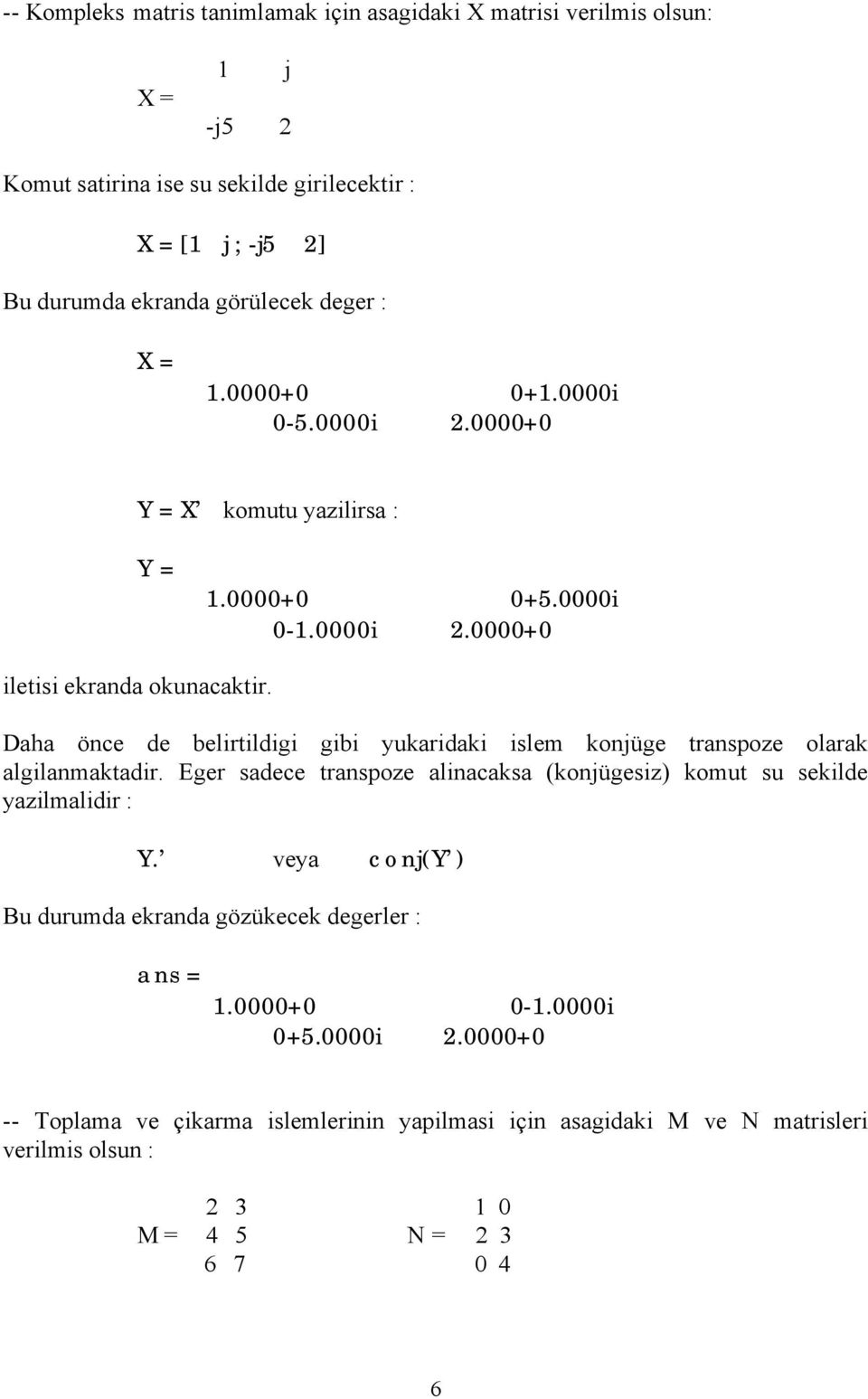 Daha önce de belirtildigi gibi yukaridaki islem konjüge transpoze olarak algilanmaktadir. Eger sadece transpoze alinacaksa (konjügesiz) komut su sekilde yazilmalidir : Y.