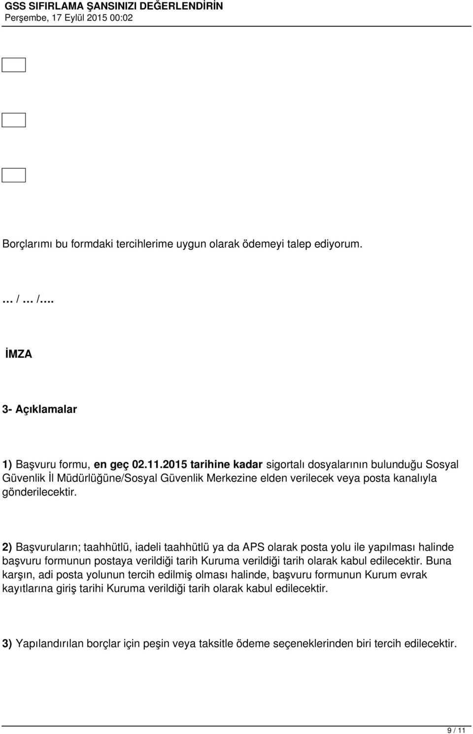 2) Başvuruların; taahhütlü, iadeli taahhütlü ya da APS olarak posta yolu ile yapılması halinde başvuru formunun postaya verildiği tarih Kuruma verildiği tarih olarak kabul edilecektir.