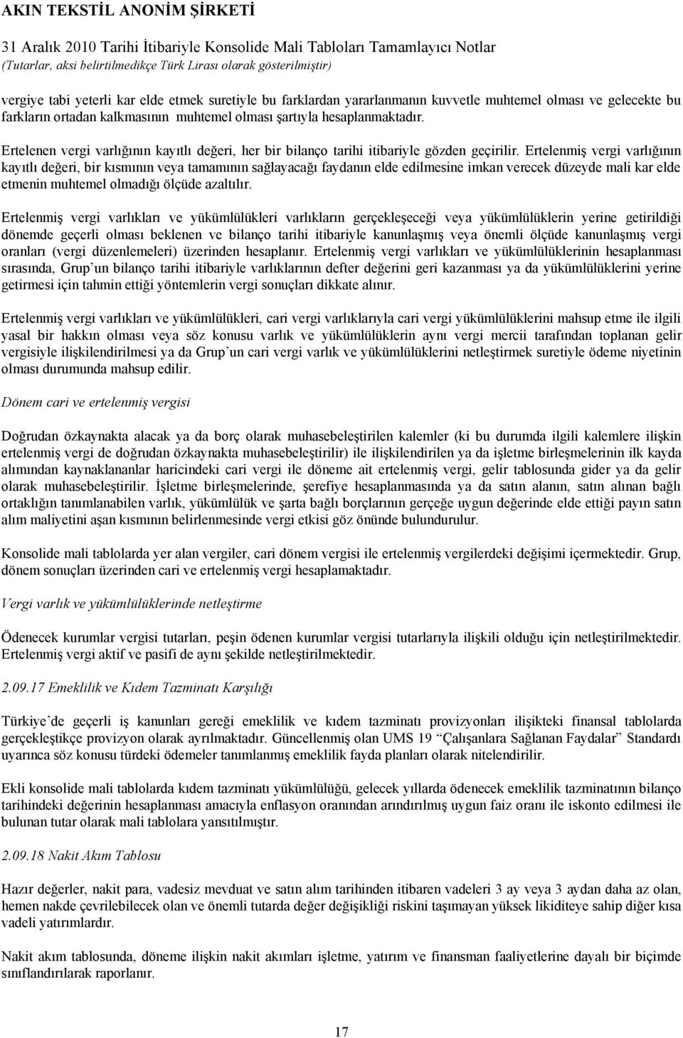 Ertelenmiş vergi varlığının kayıtlı değeri, bir kısmının veya tamamının sağlayacağı faydanın elde edilmesine imkan verecek düzeyde mali kar elde etmenin muhtemel olmadığı ölçüde azaltılır.