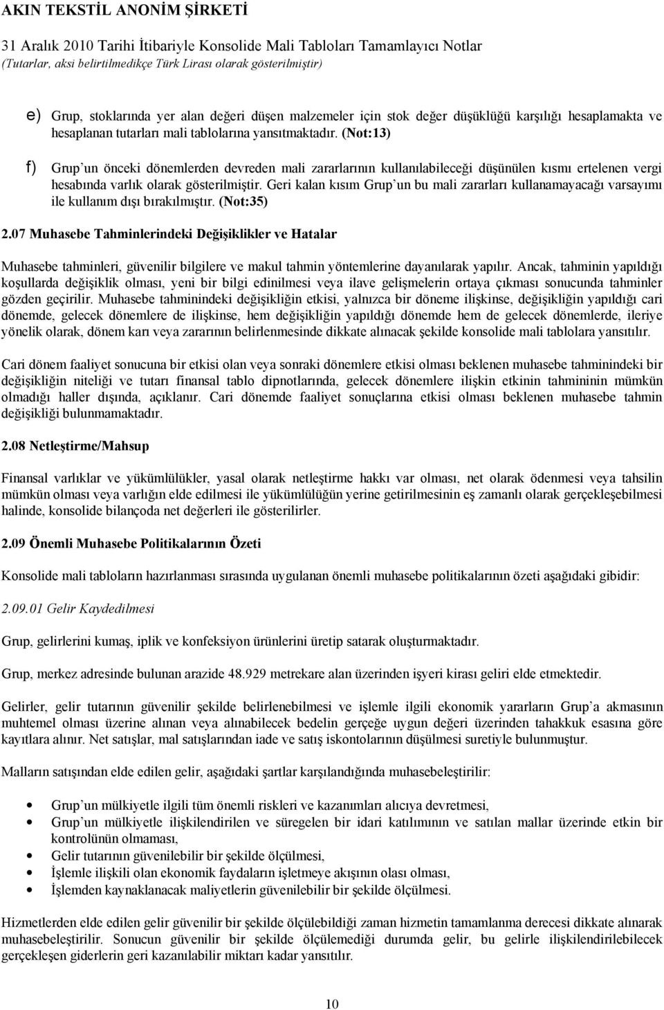 Geri kalan kısım Grup un bu mali zararları kullanamayacağı varsayımı ile kullanım dışı bırakılmıştır. (Not:35) 2.