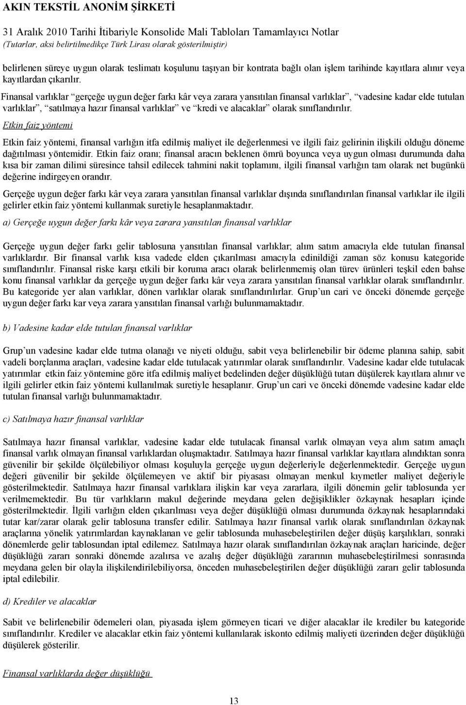 sınıflandırılır. Etkin faiz yöntemi Etkin faiz yöntemi, finansal varlığın itfa edilmiş maliyet ile değerlenmesi ve ilgili faiz gelirinin ilişkili olduğu döneme dağıtılması yöntemidir.