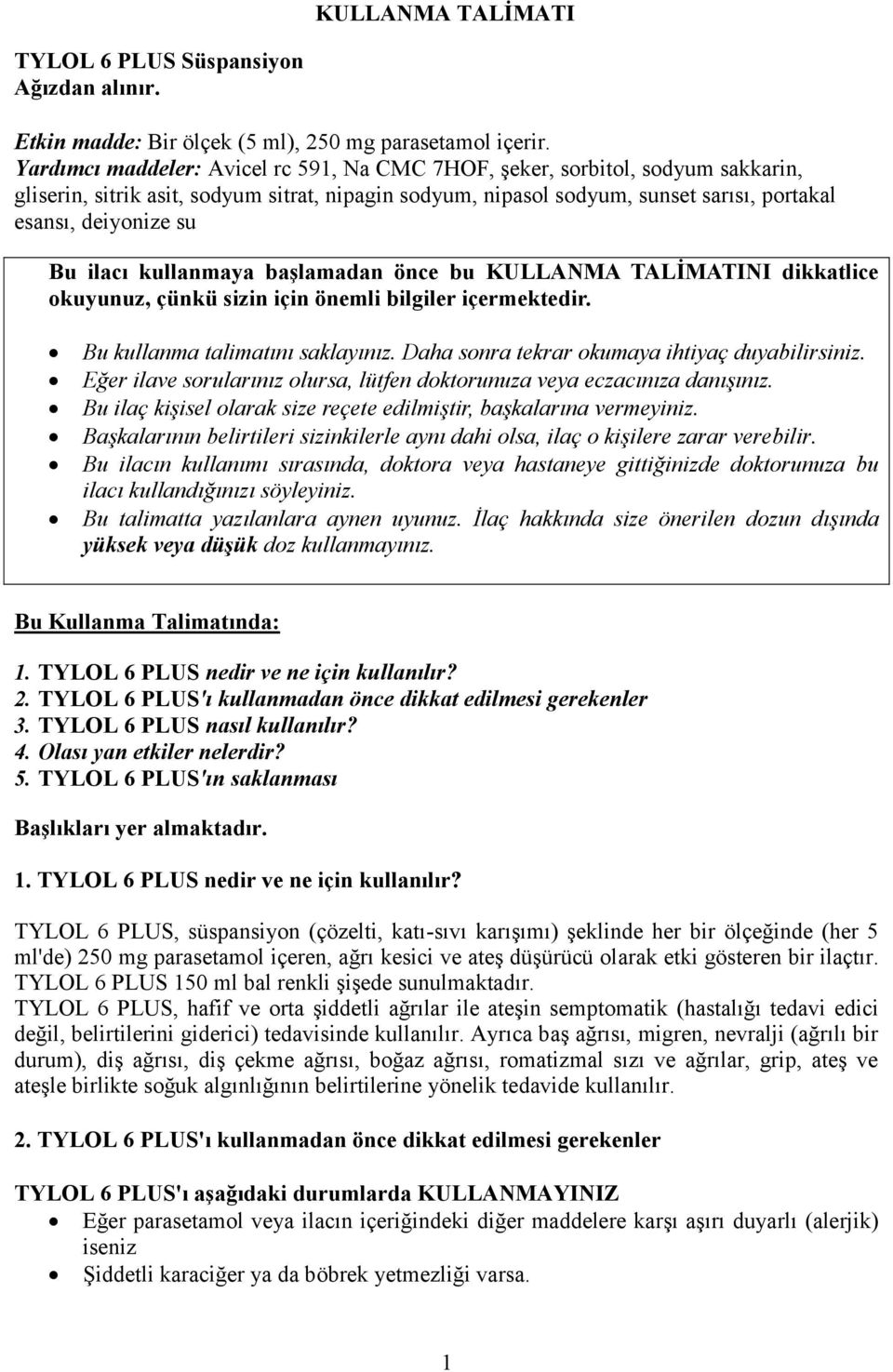 ilacı kullanmaya başlamadan önce bu KULLANMA TALİMATINI dikkatlice okuyunuz, çünkü sizin için önemli bilgiler içermektedir. Bu kullanma talimatını saklayınız.