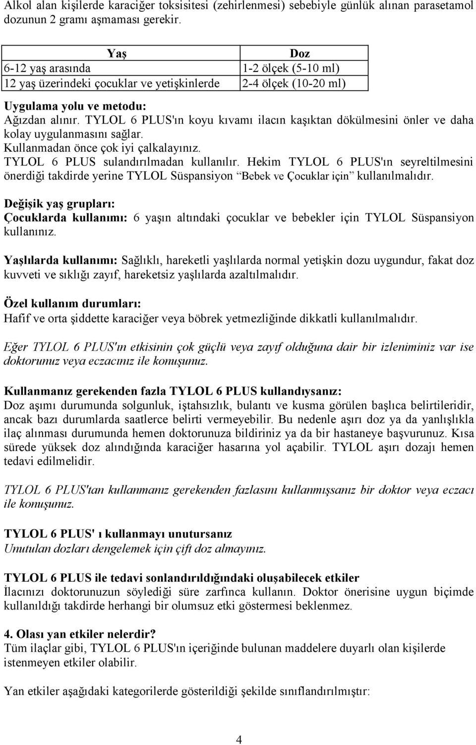 TYLOL 6 PLUS'ın koyu kıvamı ilacın kaşıktan dökülmesini önler ve daha kolay uygulanmasını sağlar. Kullanmadan önce çok iyi çalkalayınız. TYLOL 6 PLUS sulandırılmadan kullanılır.