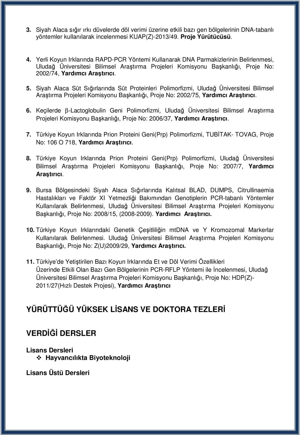 Siyah Alaca Süt Sığırlarında Süt Proteinleri Polimorfizmi, Uludağ Üniversitesi Bilimsel Araştırma Projeleri Komisyonu Başkanlığı, Proje No: 2002/75, Yardımcı Araştırıcı. 6.