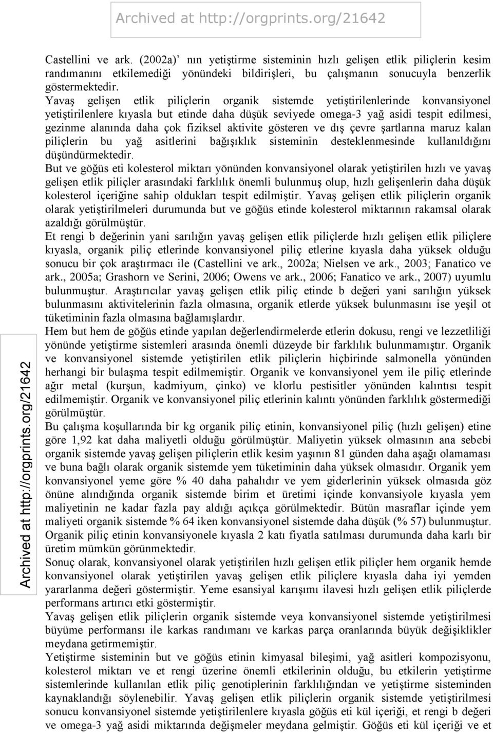 fiziksel aktivite gösteren ve dış çevre şartlarına maruz kalan piliçlerin bu yağ asitlerini bağışıklık sisteminin desteklenmesinde kullanıldığını düşündürmektedir.