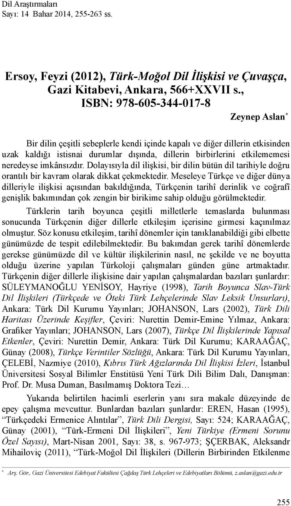 neredeyse imkânsızdır. Dolayısıyla dil ilişkisi, bir dilin bütün dil tarihiyle doğru orantılı bir kavram olarak dikkat çekmektedir.