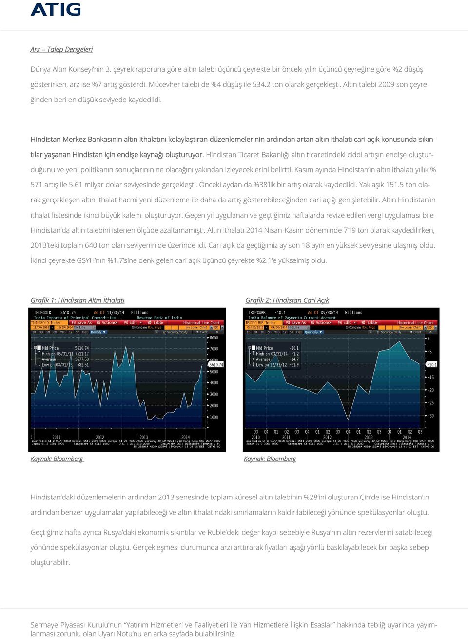 Hindistan Merkez Bankasının altın ithalatını kolaylaştıran düzenlemelerinin ardından artan altın ithalatı cari açık konusunda sıkıntılar yaşanan Hindistan için endişe kaynağı oluşturuyor.