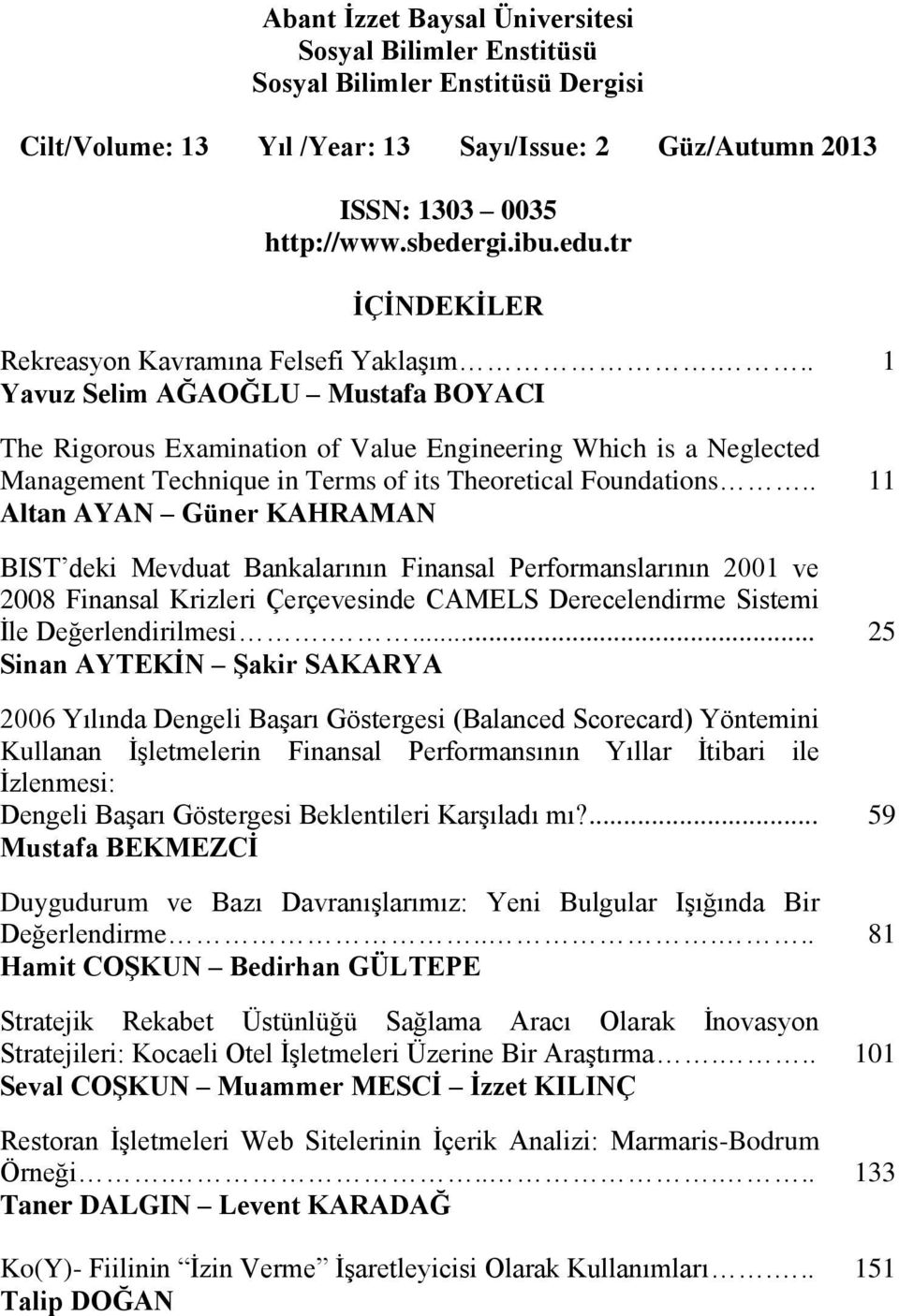 . 11 Altan AYAN Güner KAHRAMAN BIST deki Mevduat Bankalarının Finansal Performanslarının 2001 ve 2008 Finansal Krizleri Çerçevesinde CAMELS Derecelendirme Sistemi İle Değerlendirilmesi.