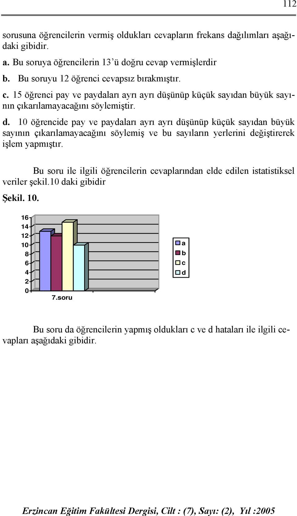 şünüp küçük sayıdan büyük sayının çıkarılamayacağını söylemiştir. d.