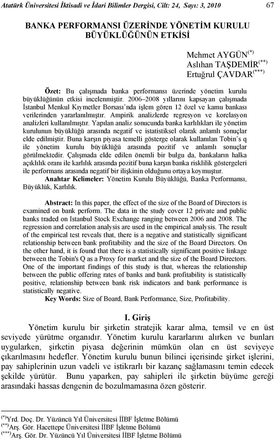 2006 2008 yıllarını kapsayan çalışmada İstanbul Menkul Kıymetler Borsası nda işlem gören 12 özel ve kamu bankası verilerinden yararlanılmıştır.