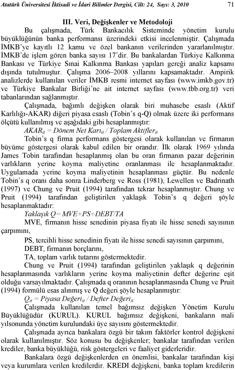 Çalışmada İMKB ye kayıtlı 12 kamu ve özel bankanın verilerinden yararlanılmıştır. İMKB de işlem gören banka sayısı 17 dir.