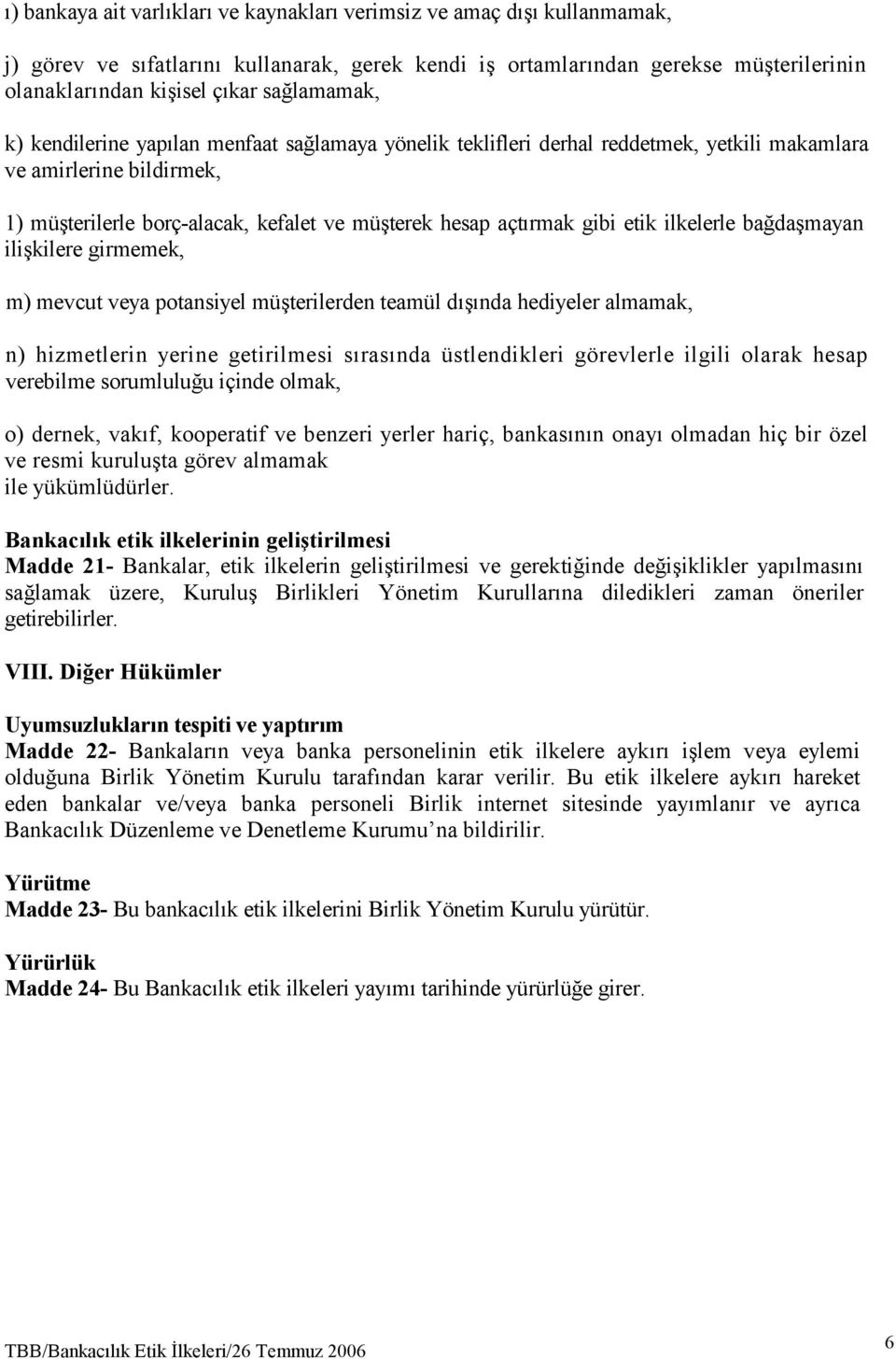 gibi etik ilkelerle bağdaşmayan ilişkilere girmemek, m) mevcut veya potansiyel müşterilerden teamül dışında hediyeler almamak, n) hizmetlerin yerine getirilmesi sırasında üstlendikleri görevlerle