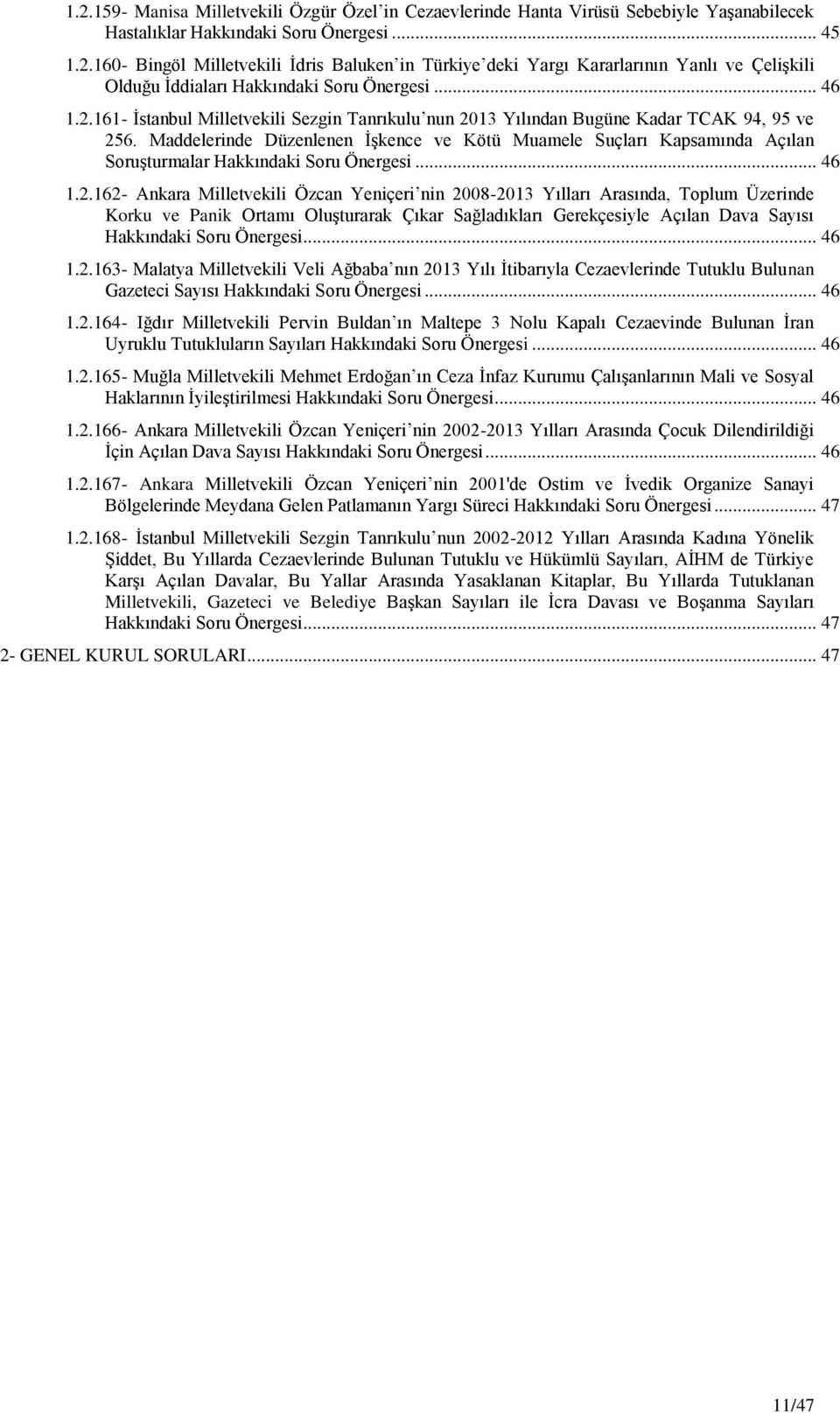 .. 46 1.2.163- Malatya Milletvekili Veli Ağbaba nın 2013 Yılı Ġtibarıyla Cezaevlerinde Tutuklu Bulunan Gazeteci Sayısı... 46 1.2.164- Iğdır Milletvekili Pervin Buldan ın Maltepe 3 Nolu Kapalı Cezaevinde Bulunan Ġran Uyruklu Tutukluların Sayıları.