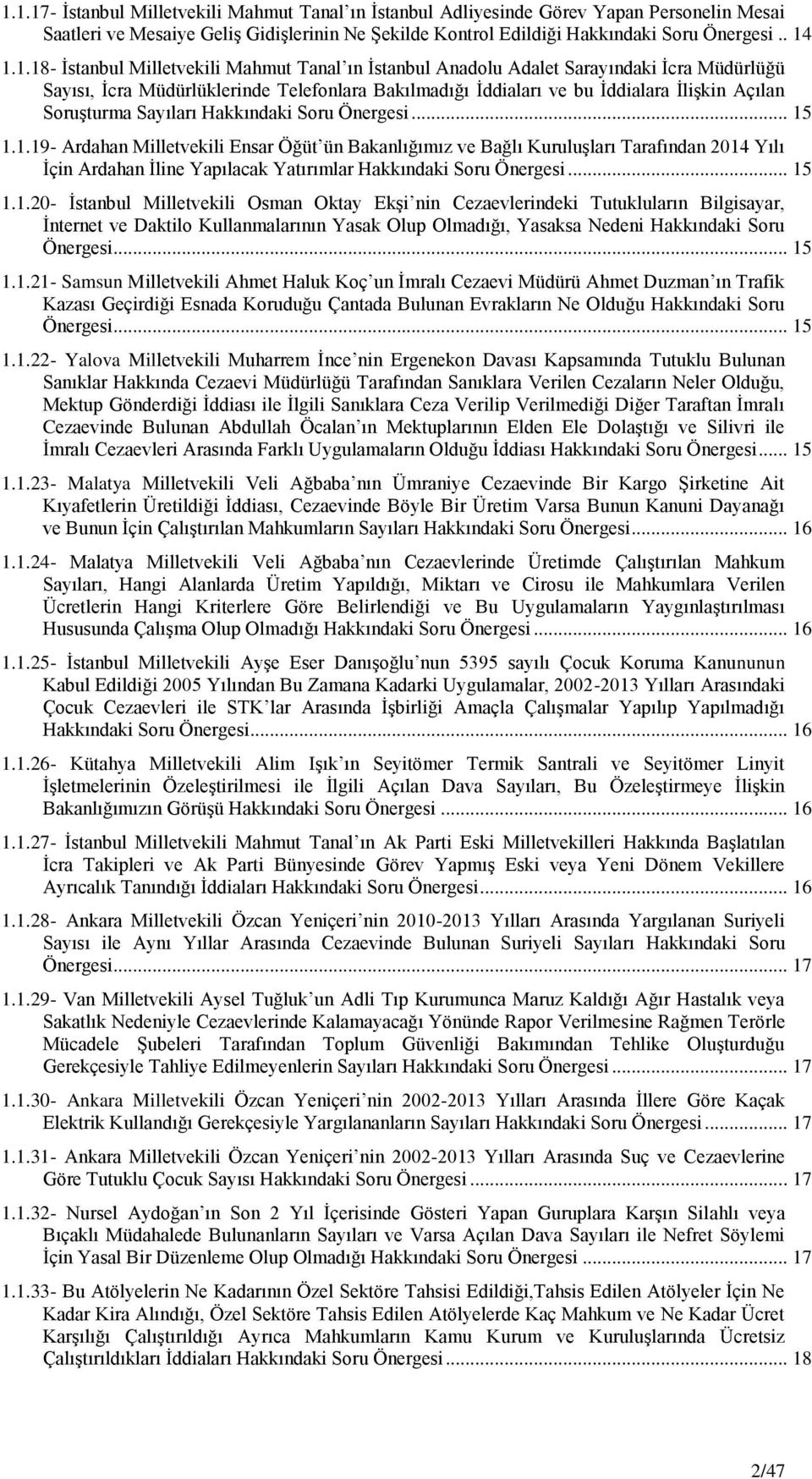 1.1.19- Ardahan Milletvekili Ensar Öğüt ün Bakanlığımız ve Bağlı KuruluĢları Tarafından 2014 Yılı Ġçin Ardahan Ġline Yapılacak Yatırımlar... 15 1.1.20- Ġstanbul Milletvekili Osman Oktay EkĢi nin Cezaevlerindeki Tutukluların Bilgisayar, Ġnternet ve Daktilo Kullanmalarının Yasak Olup Olmadığı, Yasaksa Nedeni Hakkındaki Soru Önergesi.