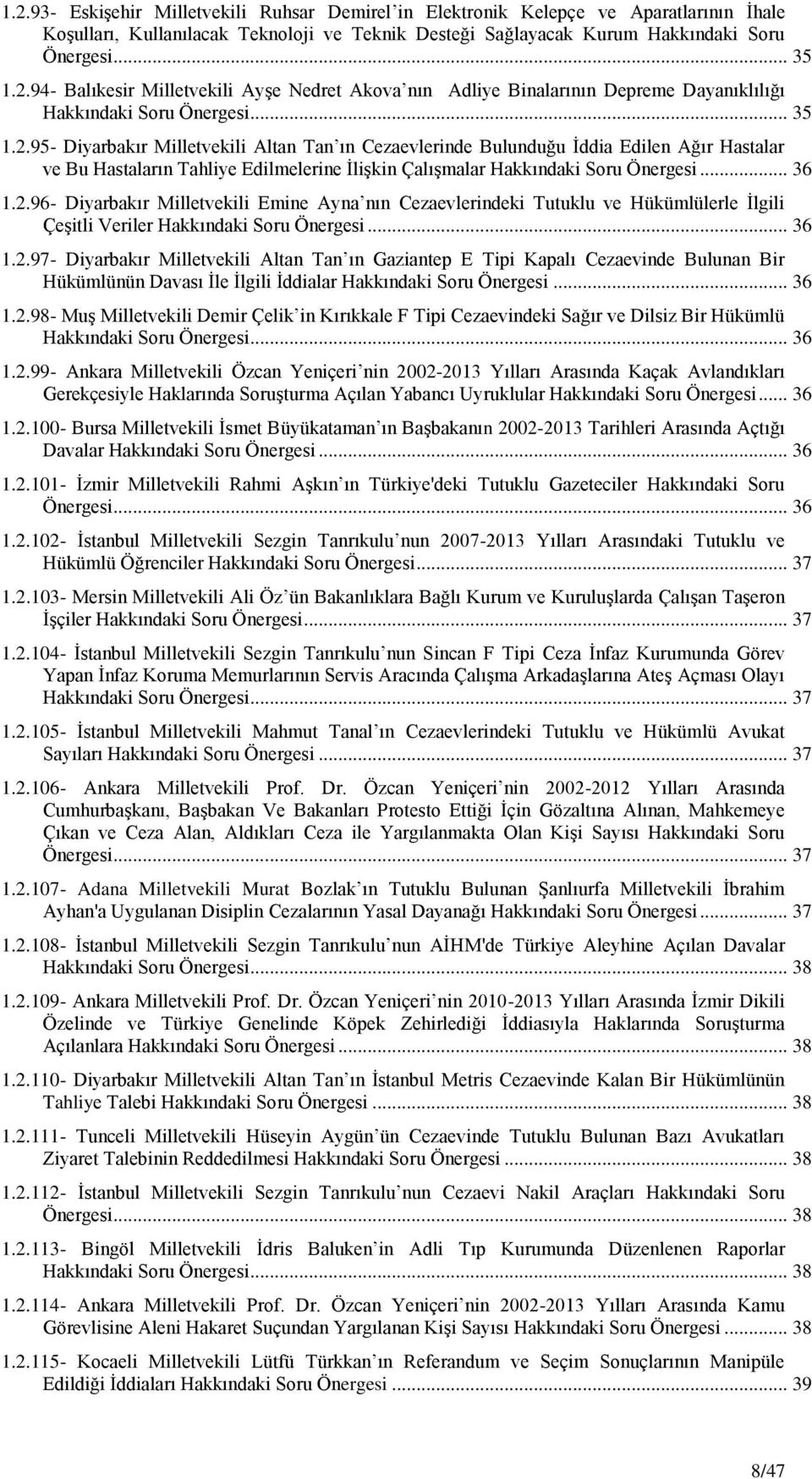 .. 36 1.2.97- Diyarbakır Milletvekili Altan Tan ın Gaziantep E Tipi Kapalı Cezaevinde Bulunan Bir Hükümlünün Davası Ġle Ġlgili Ġddialar... 36 1.2.98- MuĢ Milletvekili Demir Çelik in Kırıkkale F Tipi Cezaevindeki Sağır ve Dilsiz Bir Hükümlü.