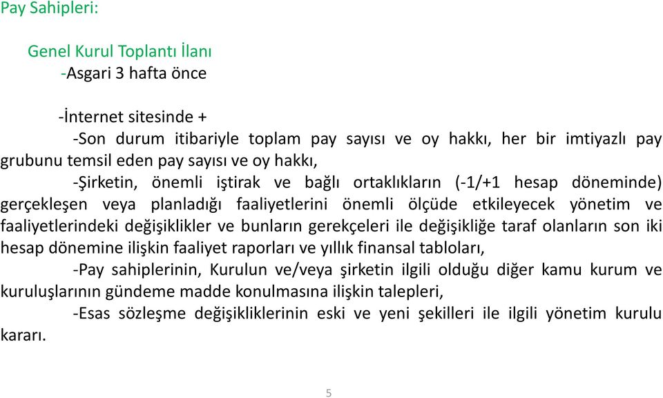 faaliyetlerindeki değişiklikler ve bunların gerekçeleri ile değişikliğe taraf olanların son iki hesap dönemine ilişkin faaliyet raporları ve yıllık finansal tabloları, -Pay sahiplerinin,