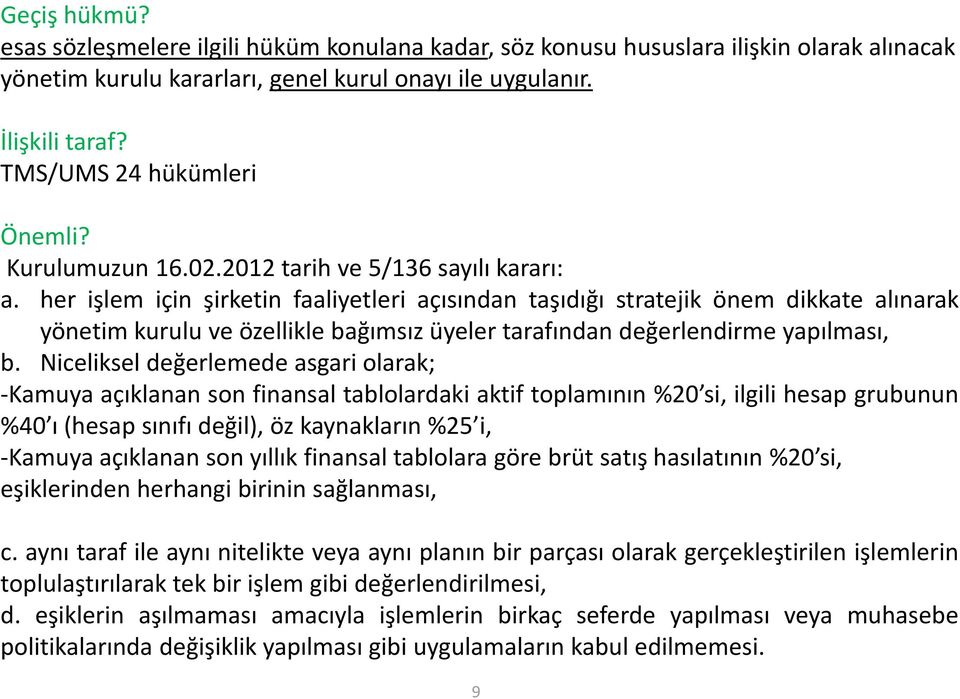 her işlem için şirketin faaliyetleri açısından taşıdığı stratejik önem dikkate alınarak yönetim kurulu ve özellikle bağımsız üyeler tarafından değerlendirme yapılması, b.