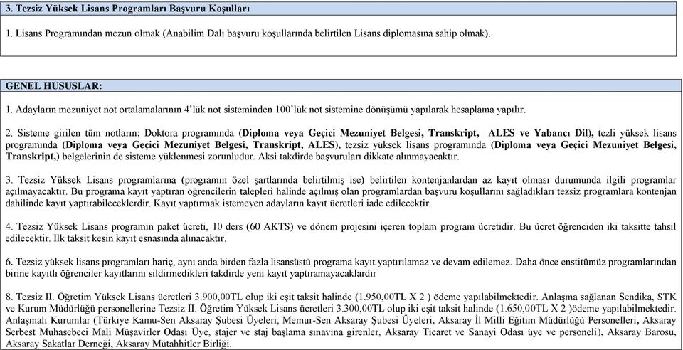 Sisteme girilen tüm notların; Doktora programında (Diploma veya Geçici Mezuniyet Belgesi, Transkript, ALES ve Yabancı Dil), tezli yüksek lisans programında (Diploma veya Geçici Mezuniyet Belgesi,