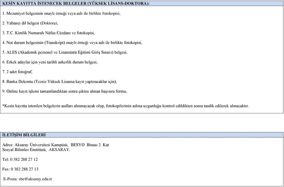 Erkek adaylar için yeni tarihli askerlik durum belgesi, 7. 2 adet fotoğraf, 8. Banka Dekontu (Tezsiz Yüksek Lisansa kayıt yaptıracaklar için), 9.