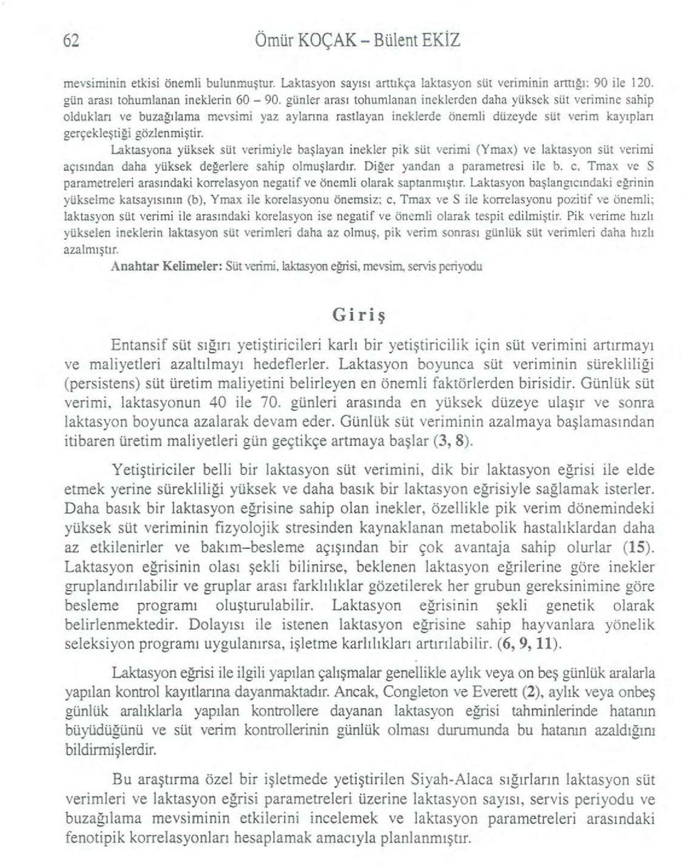 Laktasyona yüksek süt verimiyle başlayan inekler pik süt verimi (Ymax) ve laktasyon süt verimi açısından daha yüksek değerlere sahip olmuşlardır. Diğer yandan a parametresi ile b.