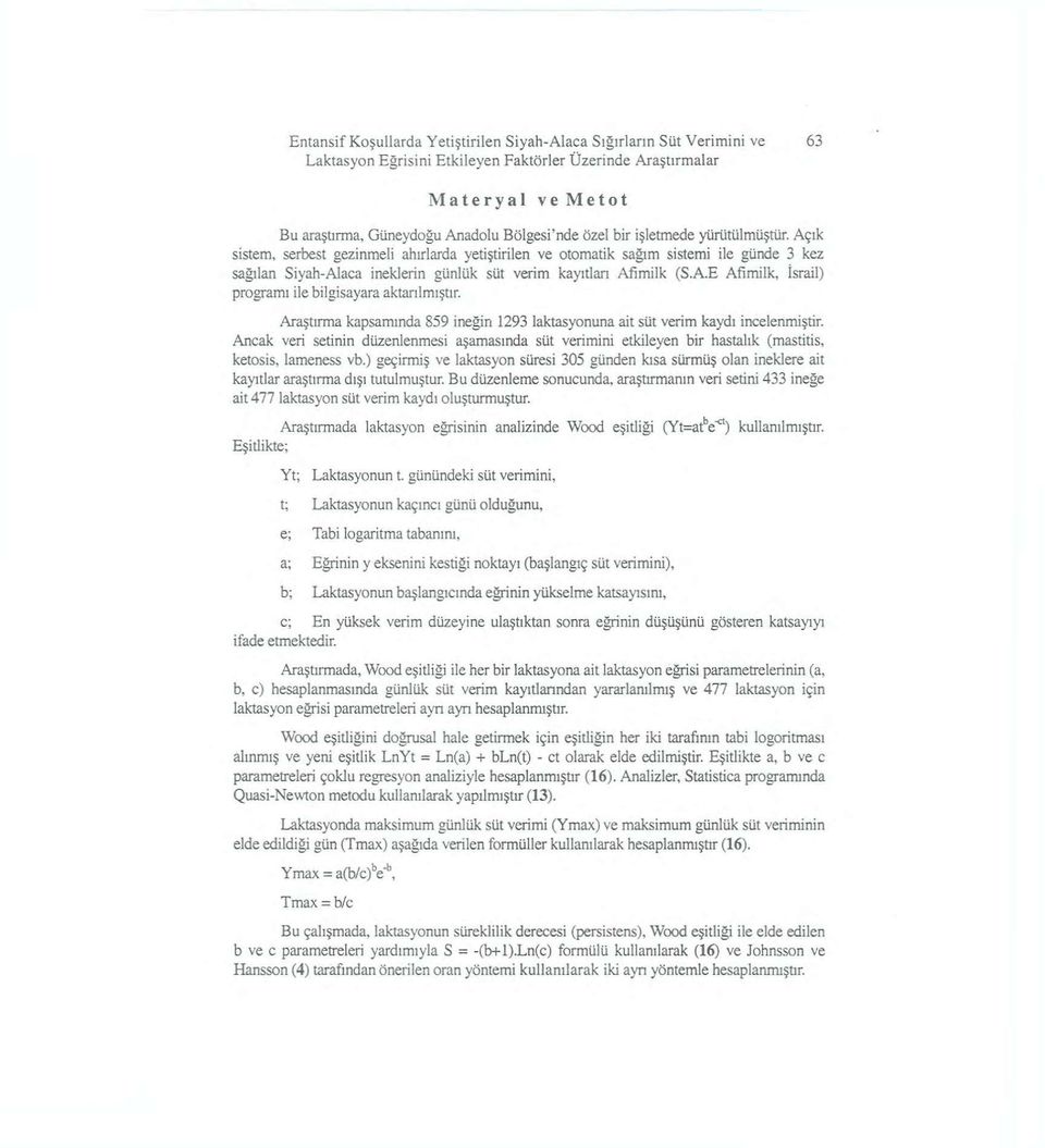 Araştırma kapsamında 859 ineğin 1293 laktasyonuna ait süt verim kaydı incelenmiştir. Ancak veri setinin düzenlenmesi aşamasında süt verimini etkileyen bir hastalık {mastitis, ketosis, İameness vb.