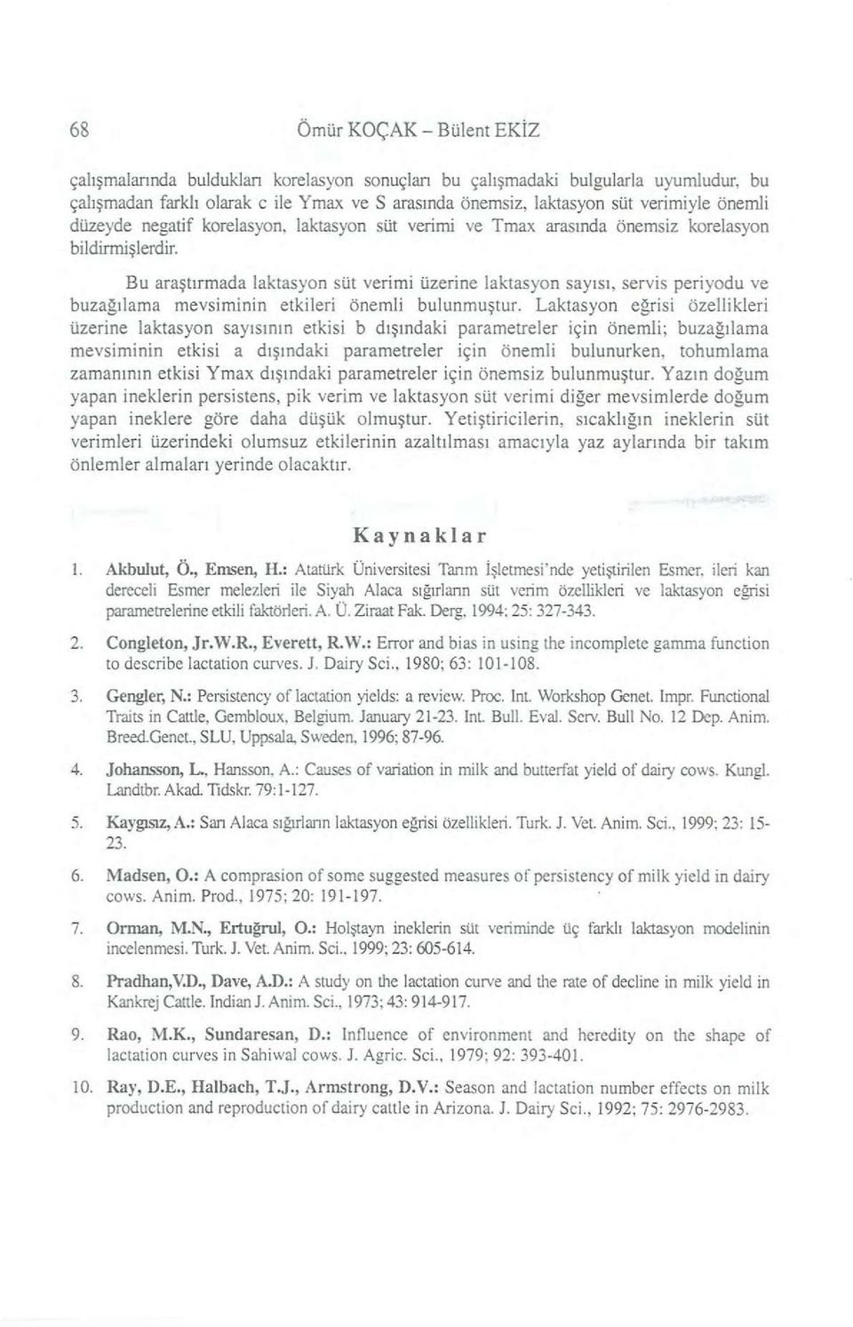 Bu araştırmada laktasyon süt verimi üzerine laktasyon sayısı, servis periyodu ve buzağılama mevsiminin etkileri önemli bulunmuştur.