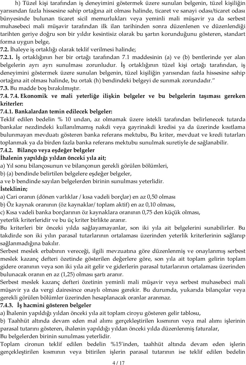 kesintisiz olarak bu şartın korunduğunu gösteren, standart forma uygun belge, 7.2. İhaleye iş ortaklığı olarak teklif verilmesi halinde; 7.2.1. İş ortaklığının her bir ortağı tarafından 7.