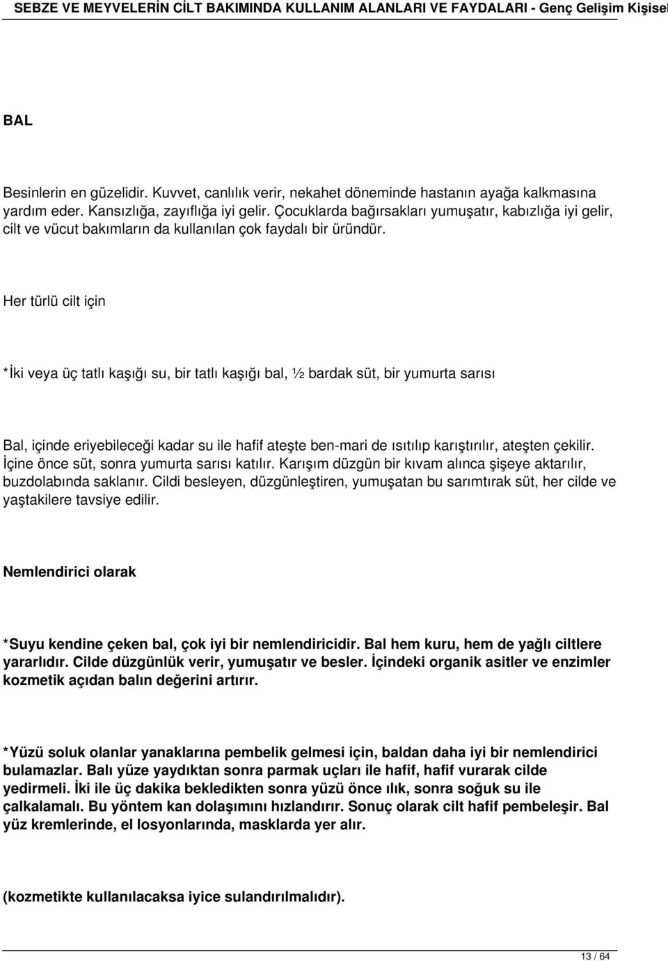 Her türlü cilt için *İki veya üç tatlı kaşığı su, bir tatlı kaşığı bal, ½ bardak süt, bir yumurta sarısı Bal, içinde eriyebileceği kadar su ile hafif ateşte ben-mari de ısıtılıp karıştırılır, ateşten