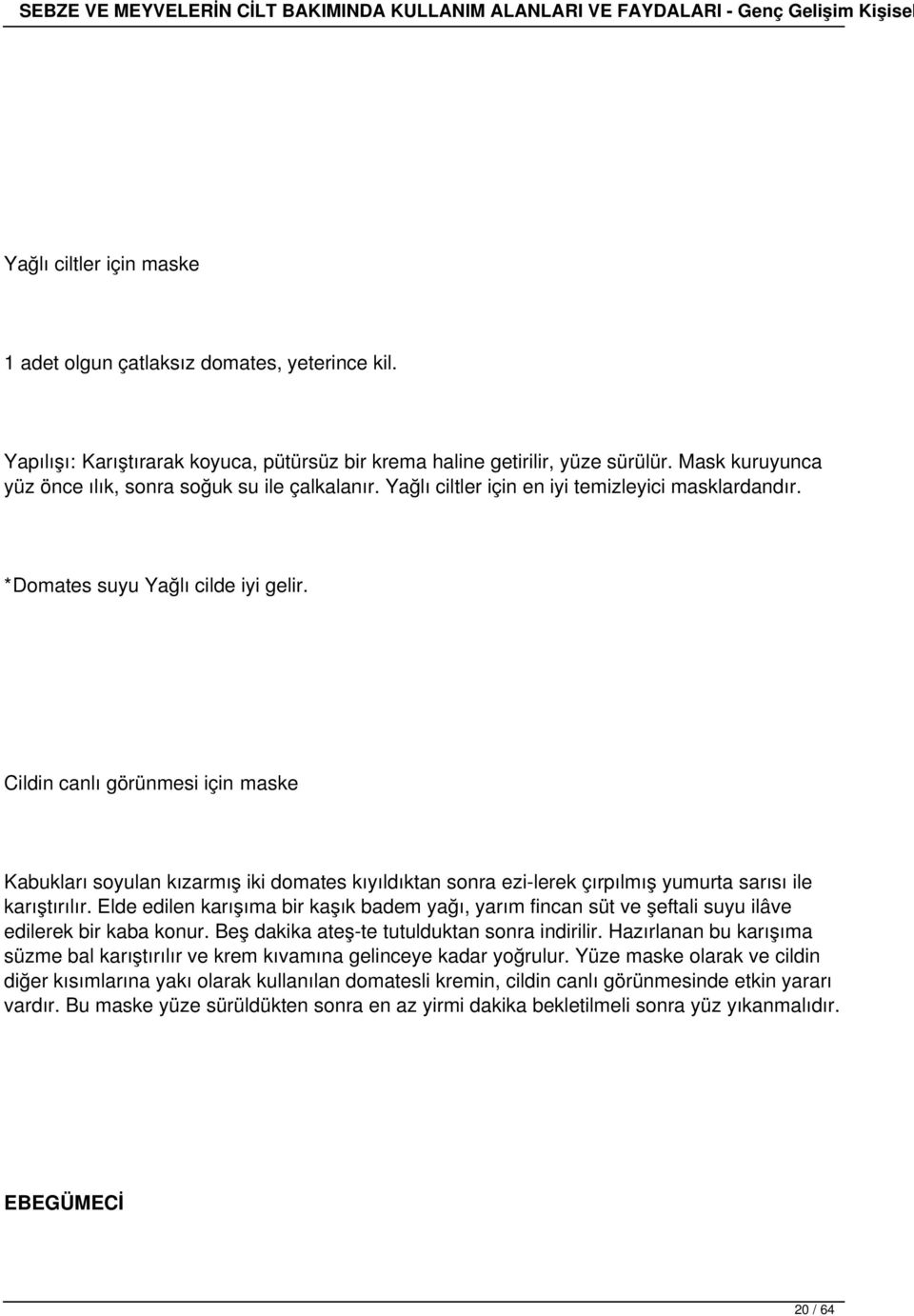 Cildin canlı görünmesi için maske Kabukları soyulan kızarmış iki domates kıyıldıktan sonra ezi lerek çırpılmış yumurta sarısı ile karıştırılır.