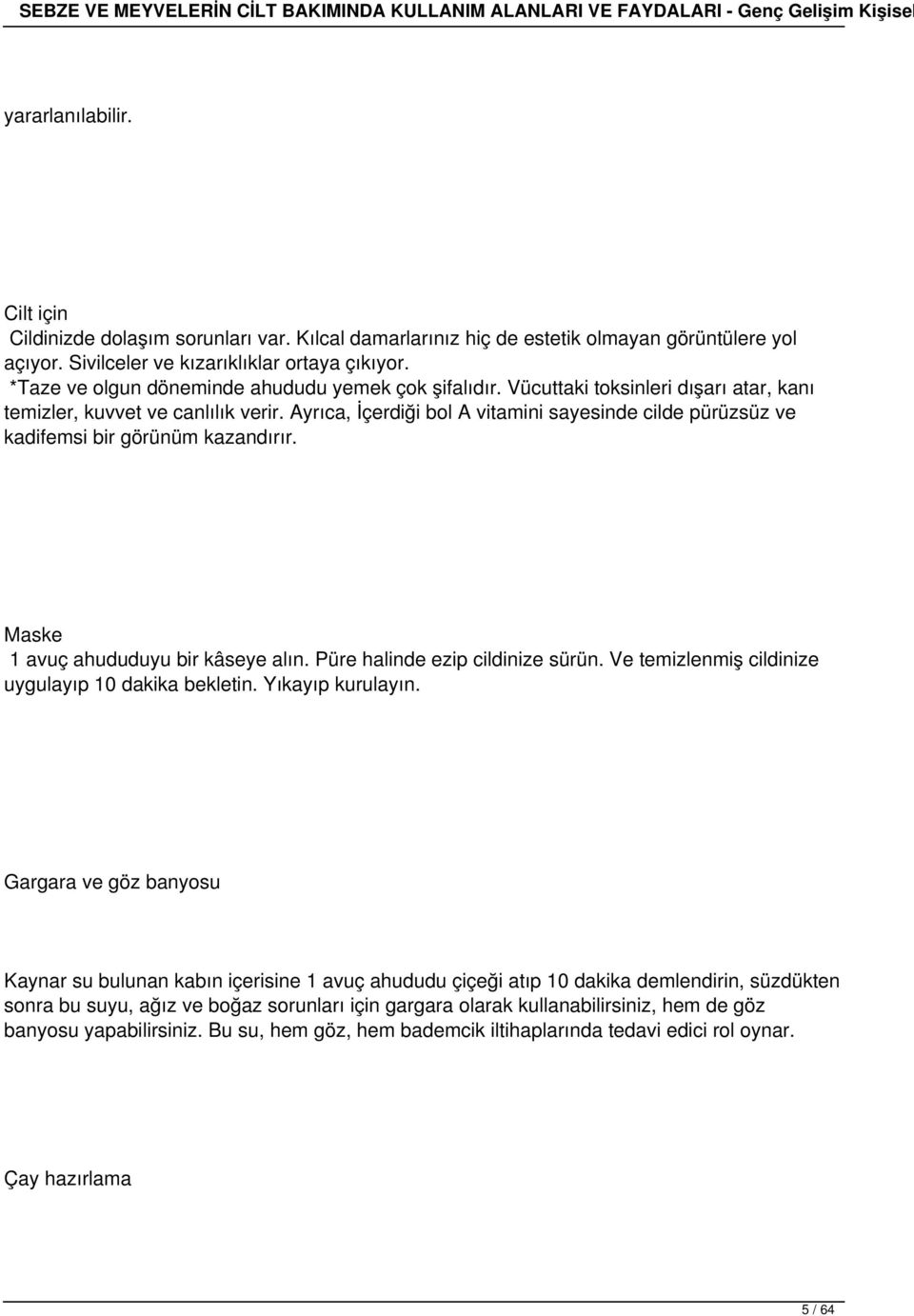 Ayrıca, İçerdiği bol A vitamini sayesinde cilde pürüzsüz ve kadifemsi bir görünüm kazandırır. Maske 1 avuç ahududuyu bir kâseye alın. Püre halinde ezip cildinize sürün.