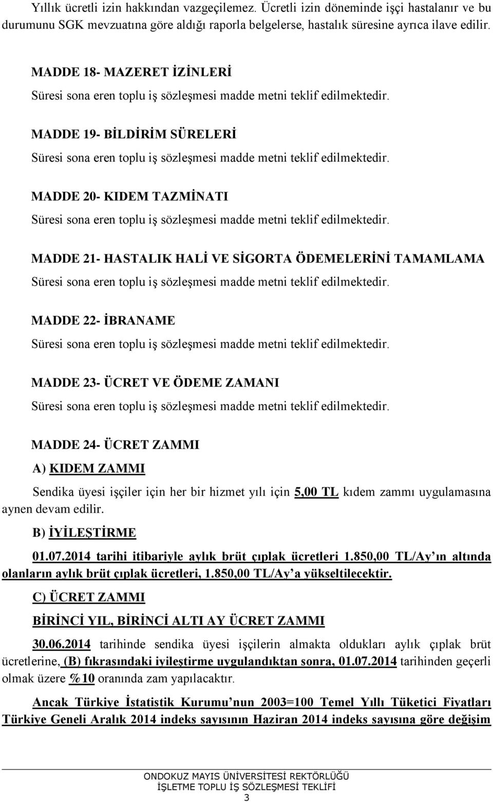 ÜCRET ZAMMI A) KIDEM ZAMMI Sendika üyesi işçiler için her bir hizmet yılı için 5,00 TL kıdem zammı uygulamasına aynen devam edilir. B) İYİLEŞTİRME 01.07.