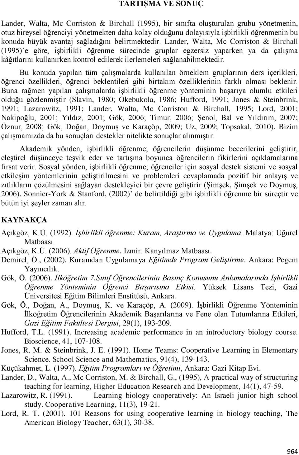 Lander, Walta, Mc Corriston & Birchall (1995) e göre, işbirlikli öğrenme sürecinde gruplar egzersiz yaparken ya da çalışma kâğıtlarını kullanırken kontrol edilerek ilerlemeleri sağlanabilmektedir.