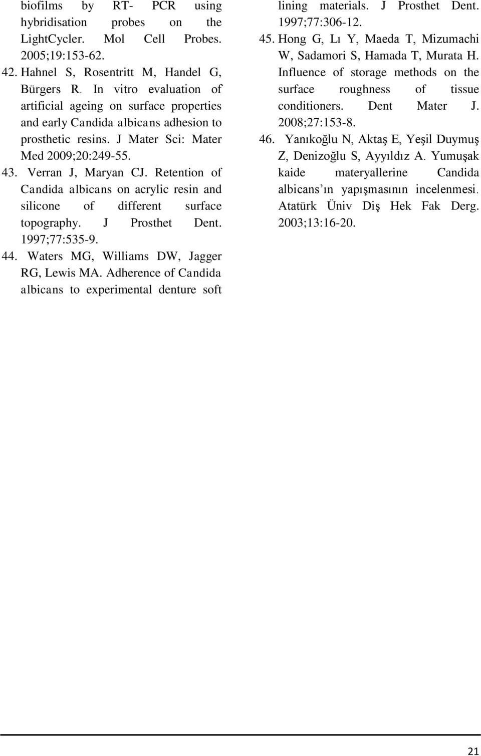 Retention of Candida albicans on acrylic resin and silicone of different surface topography. J Prosthet Dent. 1997;77:535-9. 44. Waters MG, Williams DW, Jagger RG, Lewis MA.