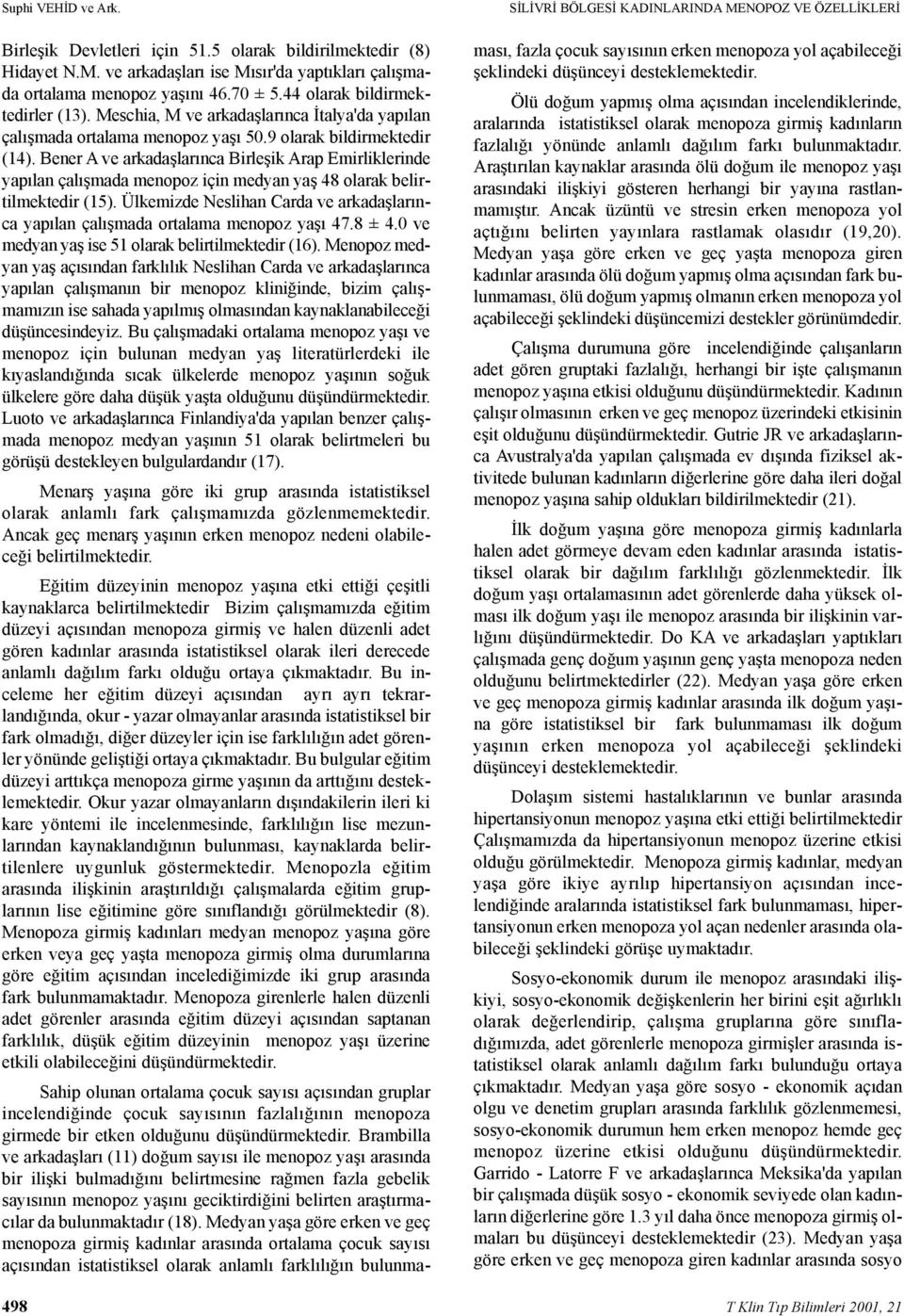 Bener A ve arkadaþlarýnca Birleþik Arap Emirliklerinde yapýlan çalýþmada menopoz için medyan yaþ 48 olarak belirtilmektedir (15).