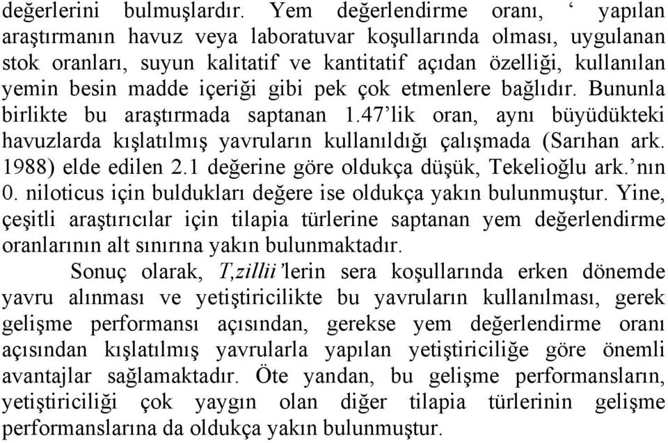 gibi pek çok etmenlere bağlıdır. Bununla birlikte bu araştırmada saptanan 1.47 lik oran, aynı büyüdükteki havuzlarda kışlatılmış yavruların kullanıldığı çalışmada (Sarıhan ark. 1988) elde edilen 2.